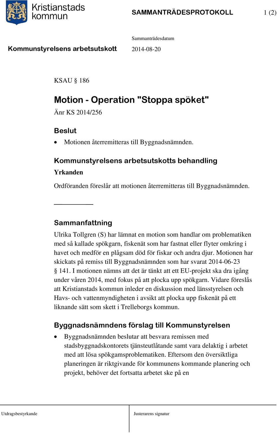 Sammanfattning Ulrika Tollgren (S) har lämnat en motion som handlar om problematiken med så kallade spökgarn, fiskenät som har fastnat eller flyter omkring i havet och medför en plågsam död för