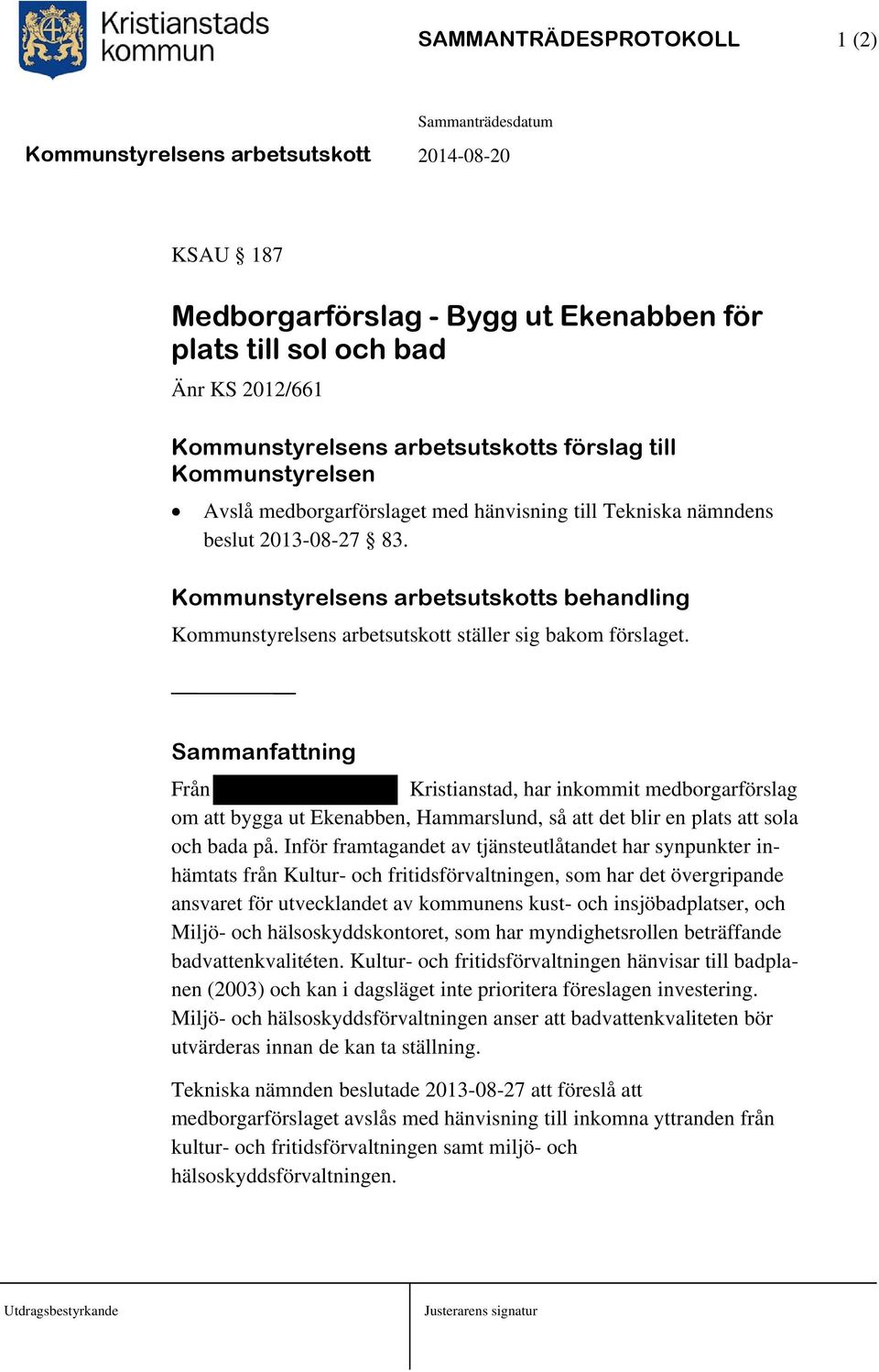 Sammanfattning Från Kristianstad, har inkommit medborgarförslag om att bygga ut Ekenabben, Hammarslund, så att det blir en plats att sola och bada på.