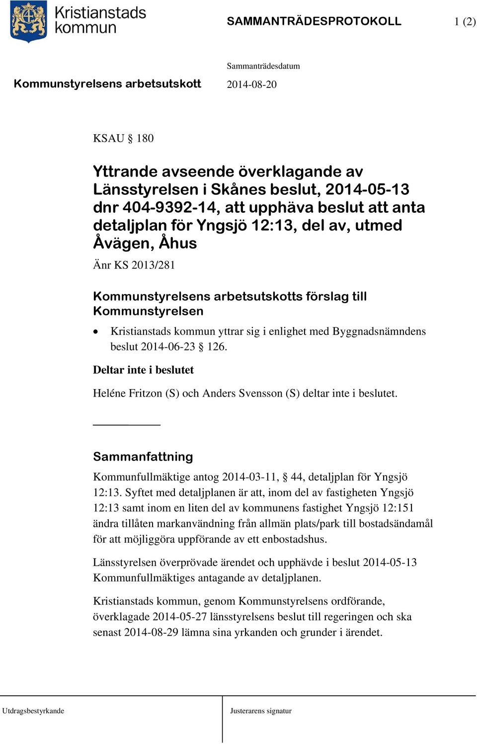 Deltar inte i beslutet Heléne Fritzon (S) och Anders Svensson (S) deltar inte i beslutet. Sammanfattning Kommunfullmäktige antog 2014-03-11, 44, detaljplan för Yngsjö 12:13.