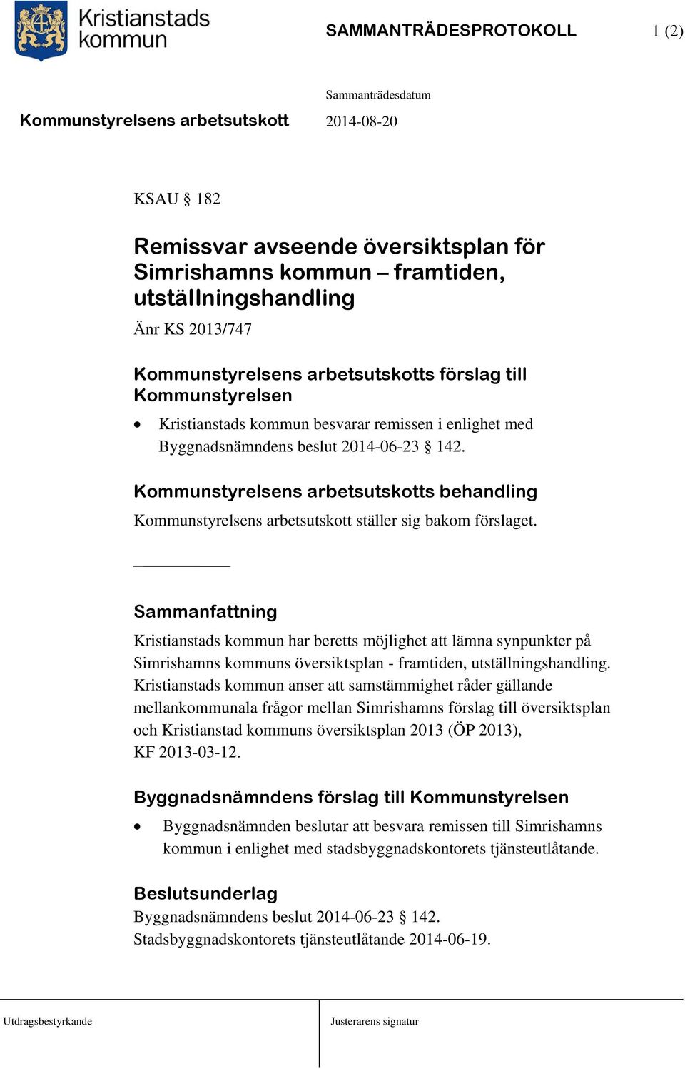 Kommunstyrelsens arbetsutskotts behandling Kommunstyrelsens arbetsutskott ställer sig bakom förslaget.