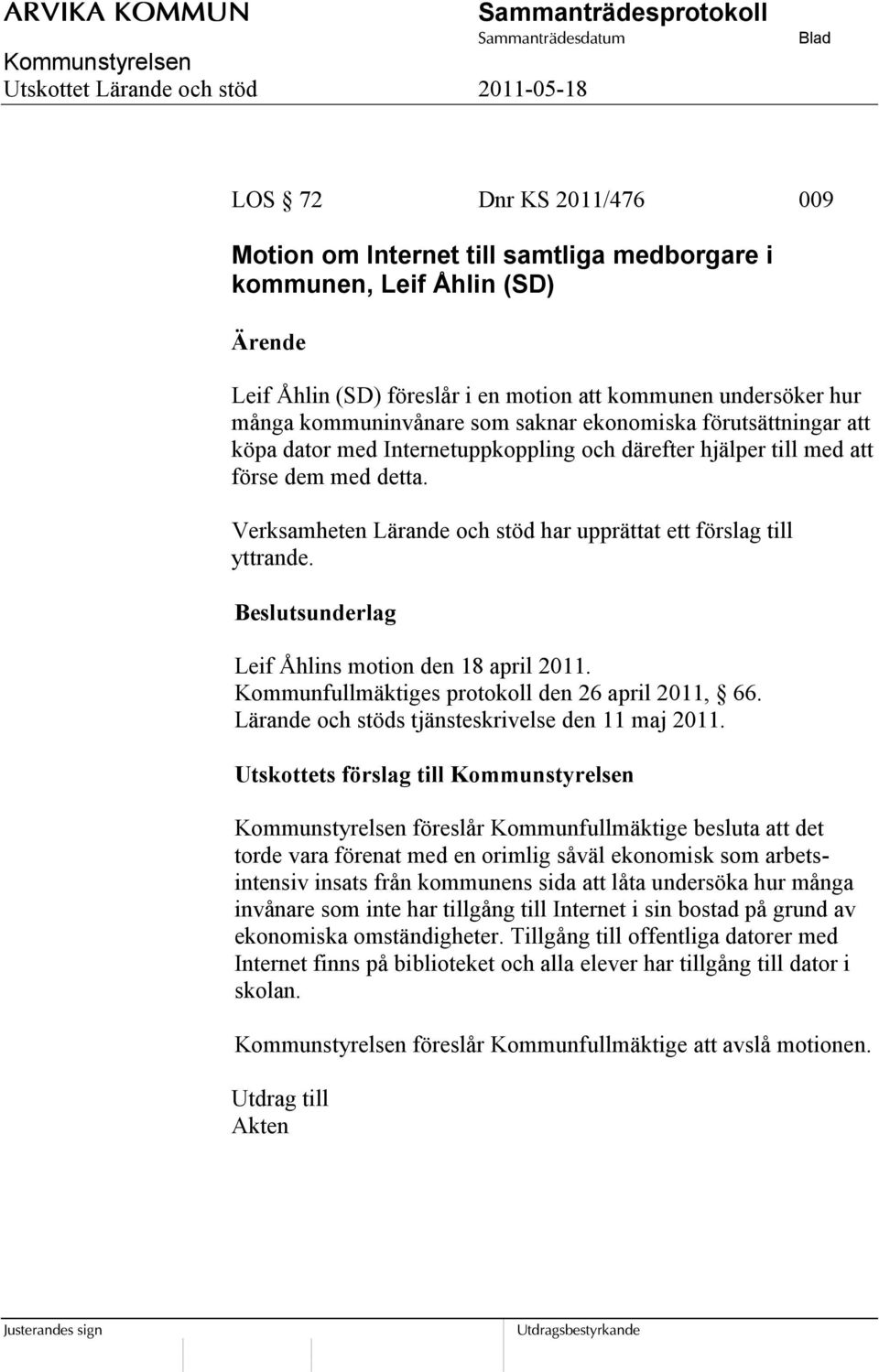 Beslutsunderlag Leif Åhlins motion den 18 april 2011. Kommunfullmäktiges protokoll den 26 april 2011, 66. Lärande och stöds tjänsteskrivelse den 11 maj 2011.