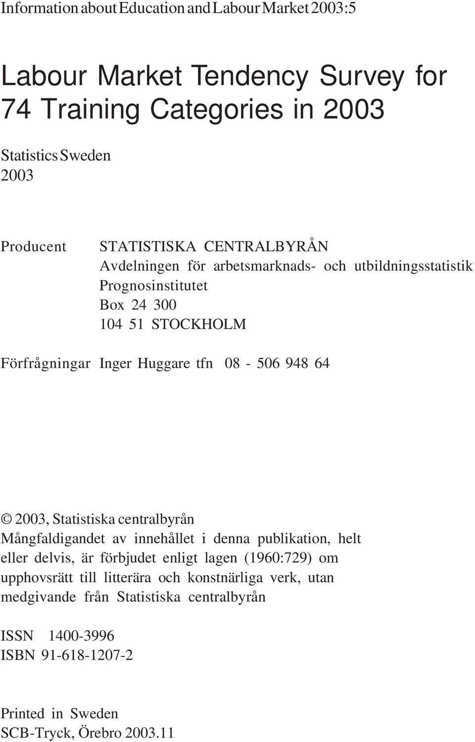 08-506 948 64 2003, Statistiska centralbyrån Mångfaldigandet av innehållet i denna publikation, helt eller delvis, är förbjudet enligt lagen (1960:729) om