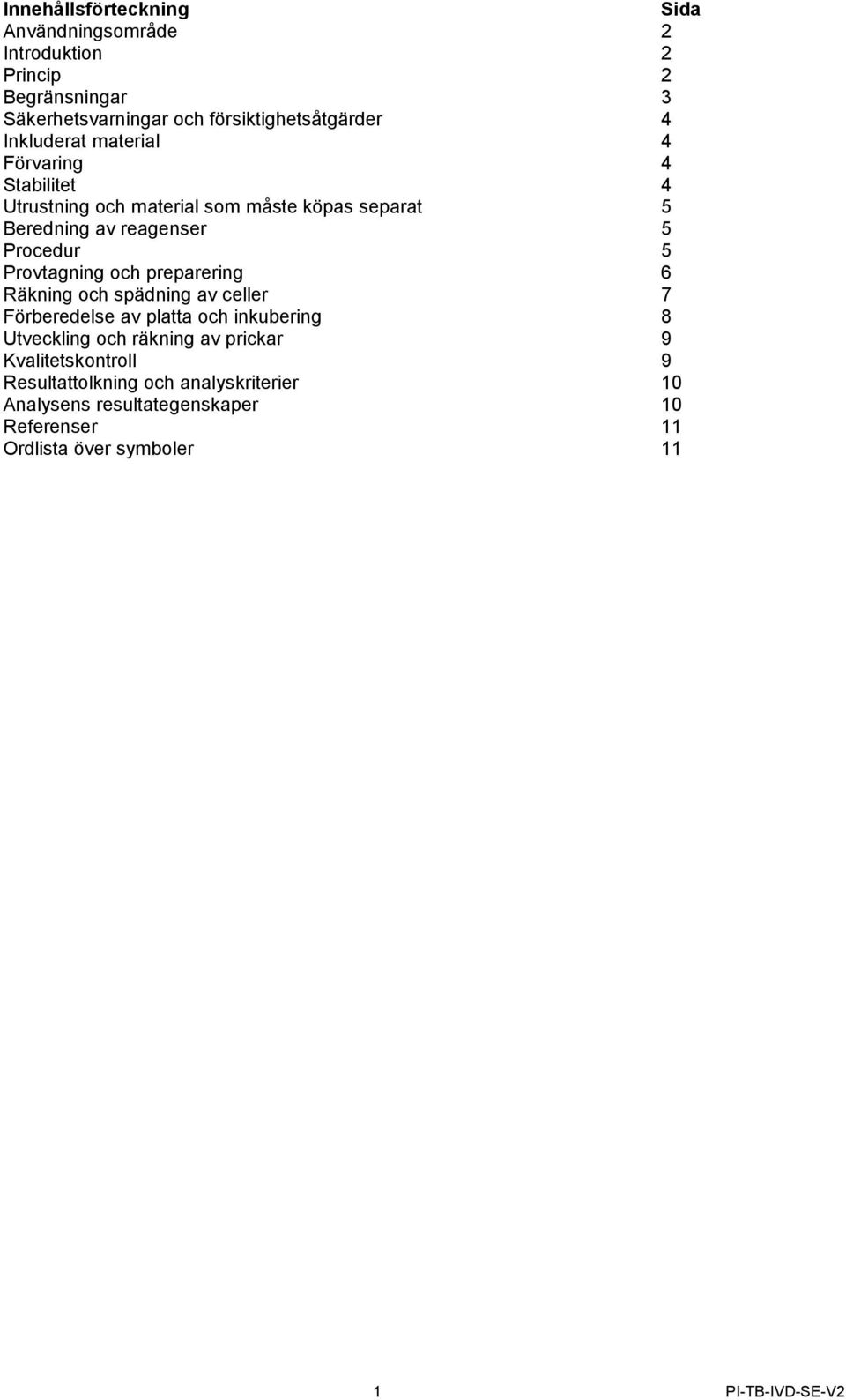 Provtagning och preparering 6 Räkning och spädning av celler 7 Förberedelse av platta och inkubering 8 Utveckling och räkning av prickar 9