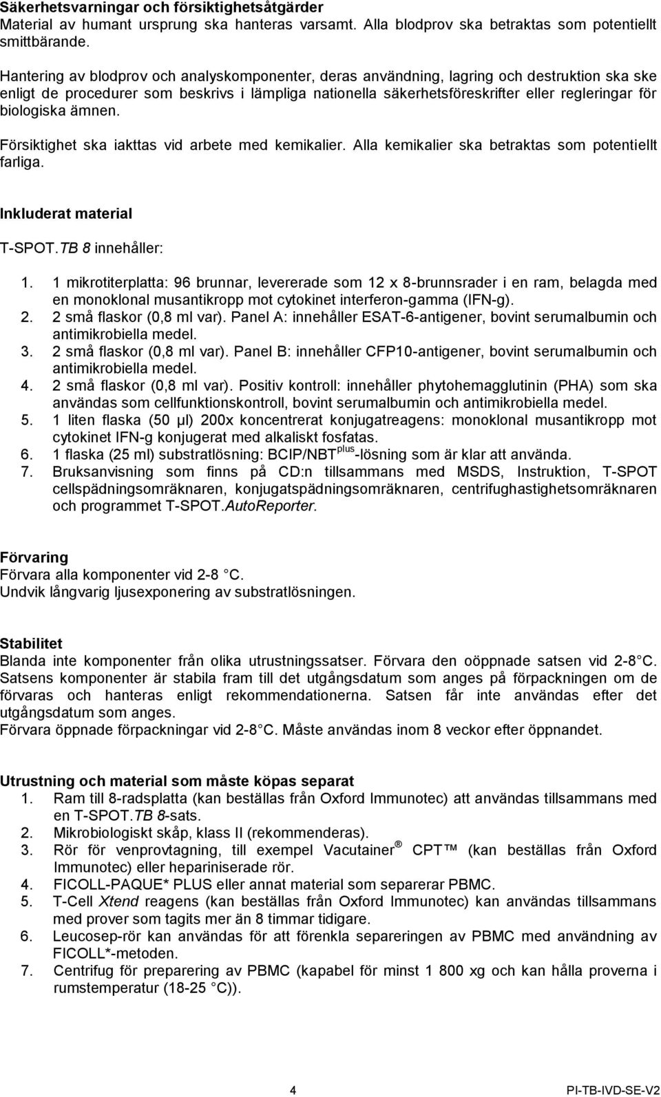biologiska ämnen. Försiktighet ska iakttas vid arbete med kemikalier. Alla kemikalier ska betraktas som potentiellt farliga. Inkluderat material T-SPOT.TB 8 innehåller: 1.