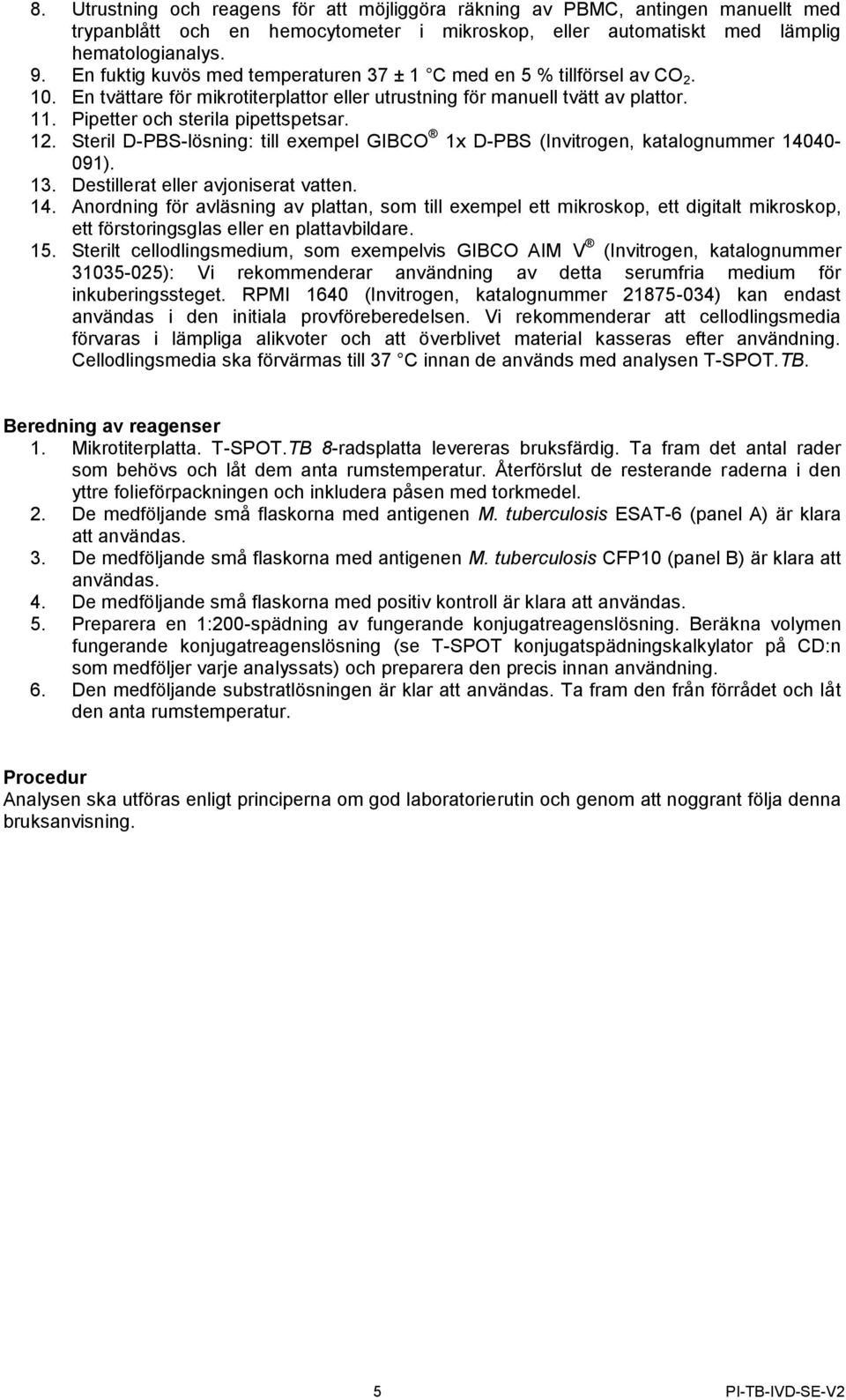 12. Steril D-PBS-lösning: till exempel GIBCO 1x D-PBS (Invitrogen, katalognummer 140