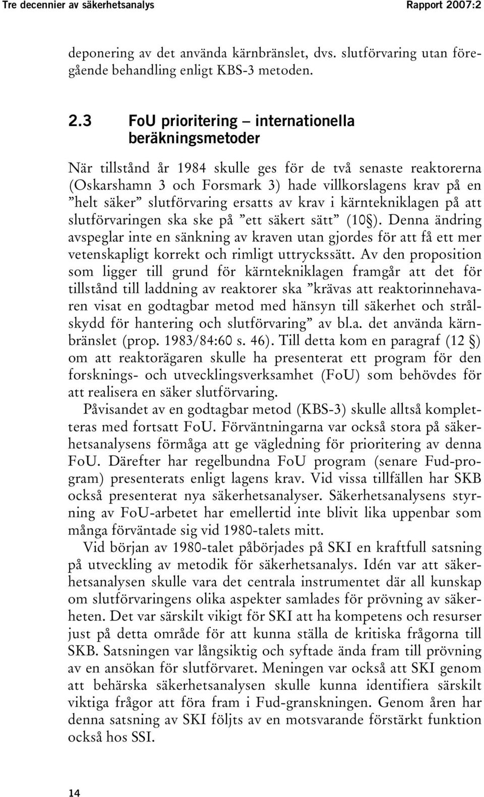 3 FoU prioritering internationella beräkningsmetoder När tillstånd år 1984 skulle ges för de två senaste reaktorerna (Oskarshamn 3 och Forsmark 3) hade villkorslagens krav på en helt säker