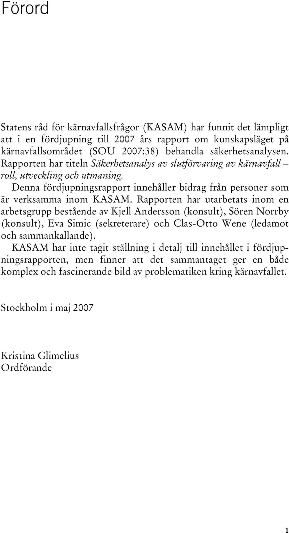 Rapporten har utarbetats inom en arbetsgrupp bestående av Kjell Andersson (konsult), Sören Norrby (konsult), Eva Simic (sekreterare) och Clas-Otto Wene (ledamot och sammankallande).