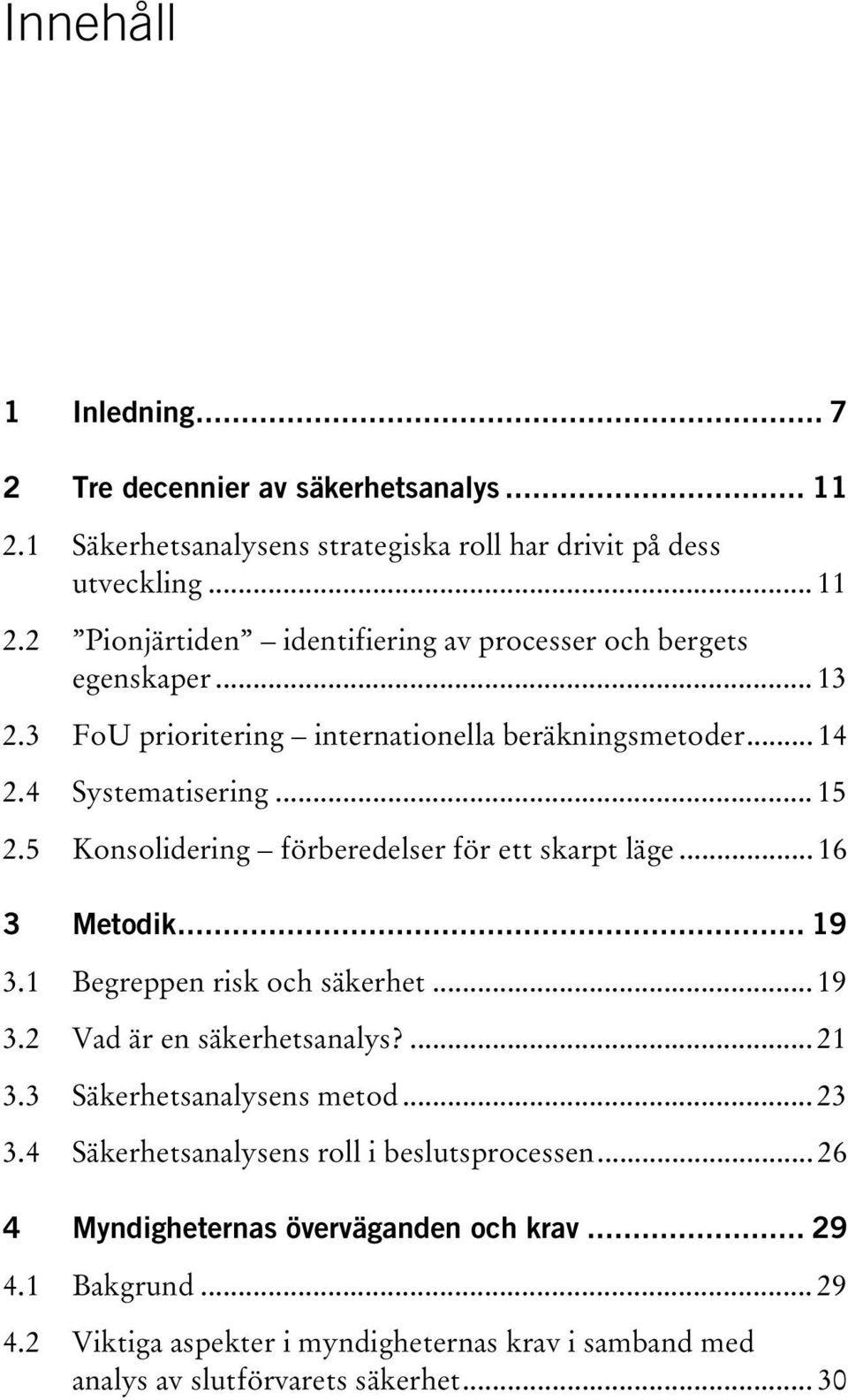 1 Begreppen risk och säkerhet... 19 3.2 Vad är en säkerhetsanalys?... 21 3.3 Säkerhetsanalysens metod... 23 3.4 Säkerhetsanalysens roll i beslutsprocessen.