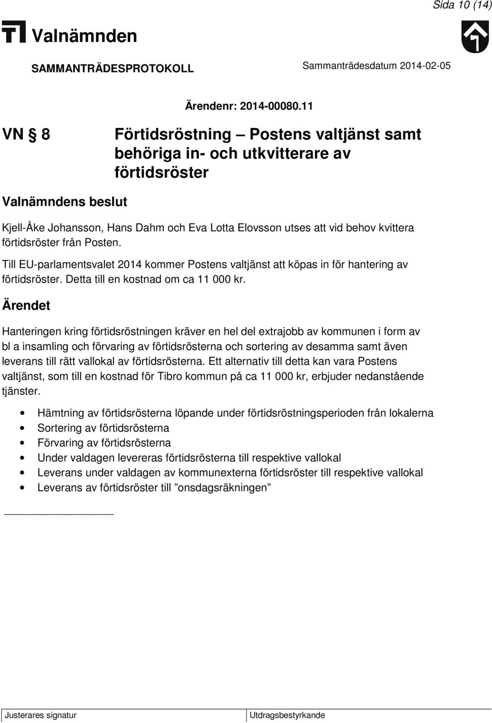 från Posten. Till EU-parlamentsvalet 2014 kommer Postens valtjänst att köpas in för hantering av förtidsröster. Detta till en kostnad om ca 11 000 kr.
