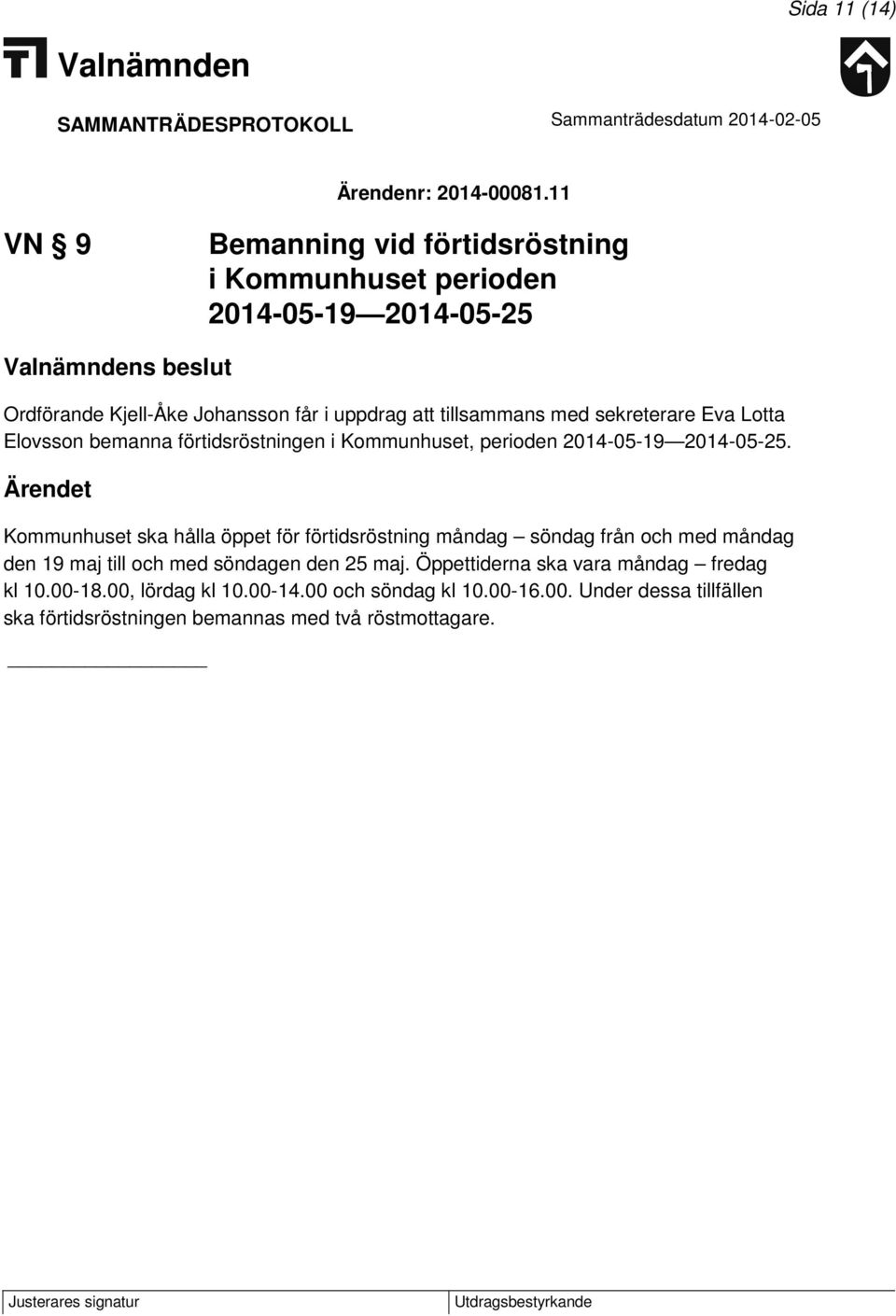 tillsammans med sekreterare Eva Lotta Elovsson bemanna förtidsröstningen i Kommunhuset, perioden 2014-05-19 2014-05-25.