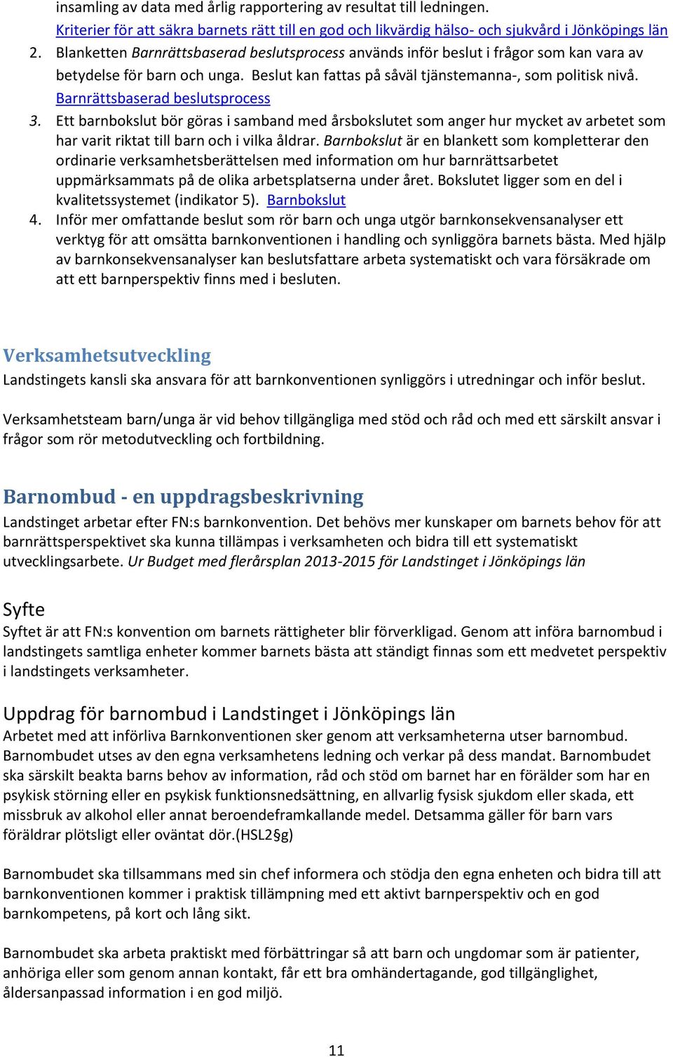 Barnrättsbaserad beslutsprocess 3. Ett barnbokslut bör göras i samband med årsbokslutet som anger hur mycket av arbetet som har varit riktat till barn och i vilka åldrar.