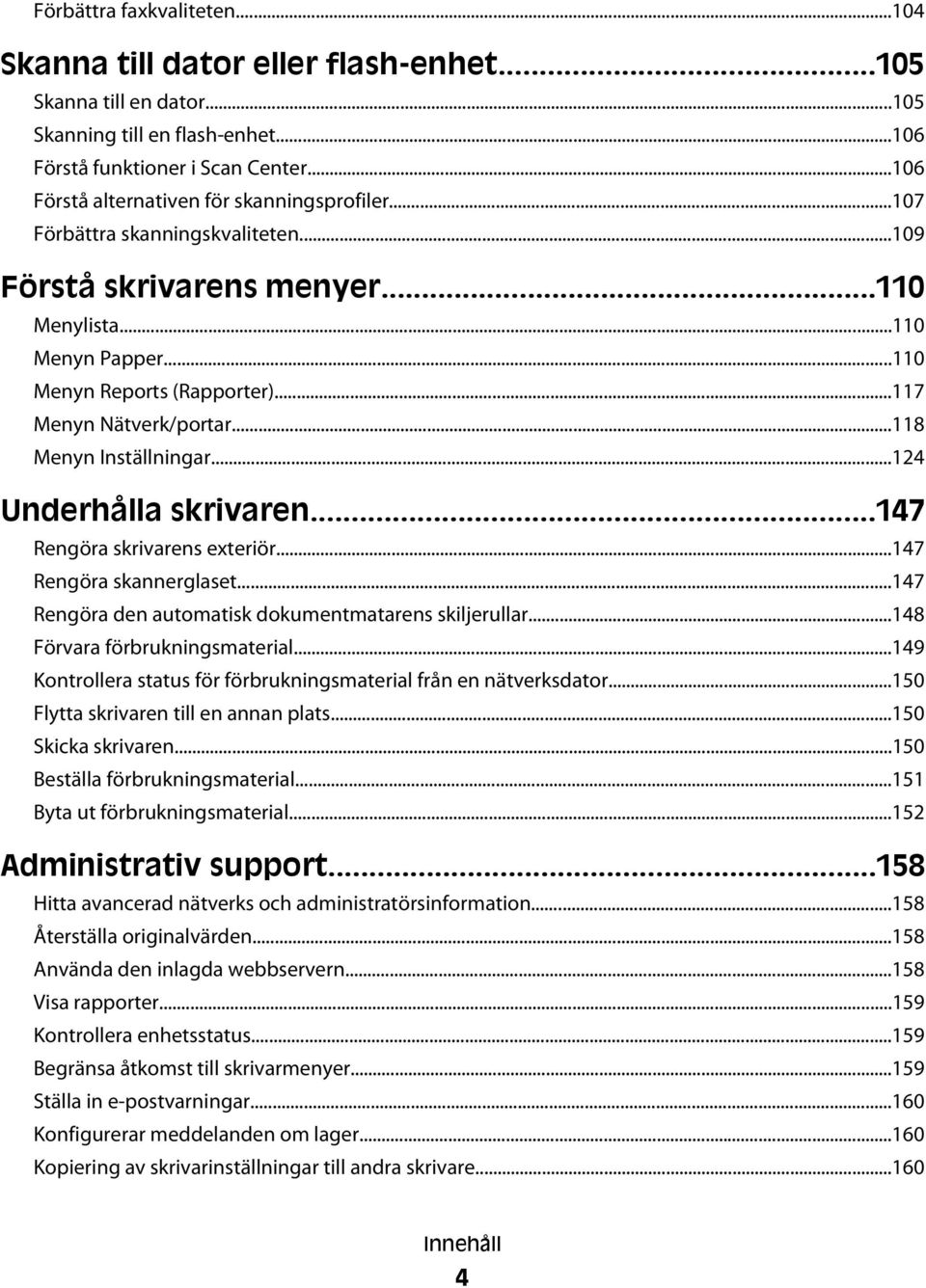 ..117 Menyn Nätverk/portar...118 Menyn Inställningar...124 Underhålla skrivaren...147 Rengöra skrivarens exteriör...147 Rengöra skannerglaset...147 Rengöra den automatisk dokumentmatarens skiljerullar.