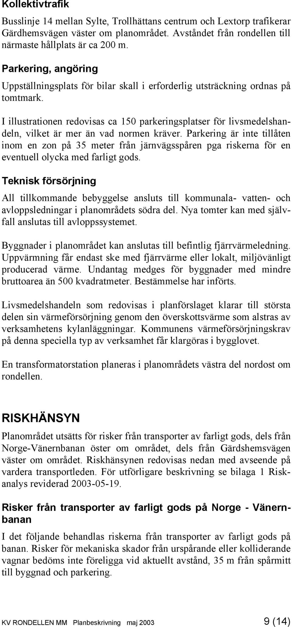 I illustrationen redovisas ca 150 parkeringsplatser för livsmedelshandeln, vilket är mer än vad normen kräver.