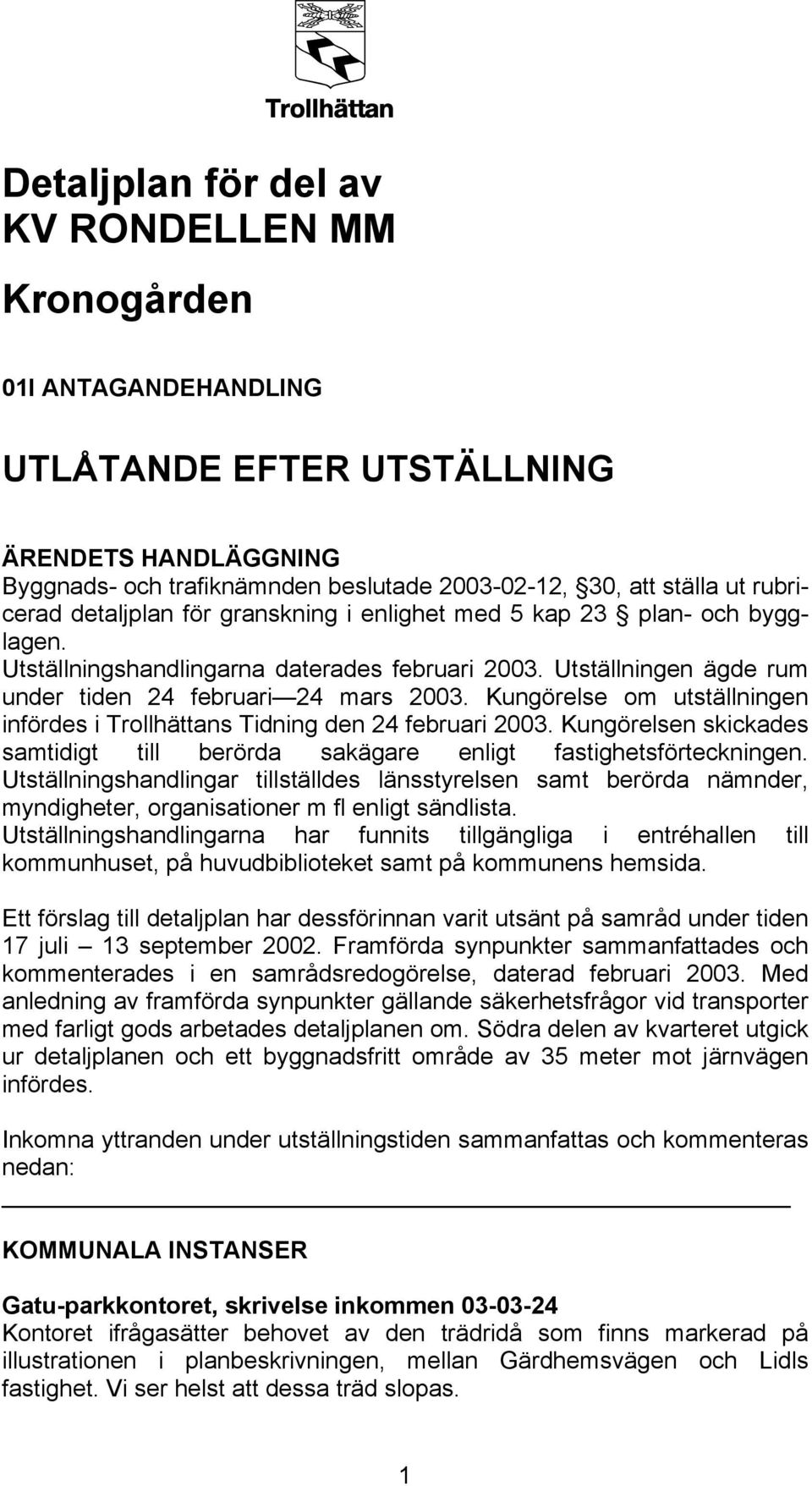 Kungörelse om utställningen infördes i Trollhättans Tidning den 24 februari 2003. Kungörelsen skickades samtidigt till berörda sakägare enligt fastighetsförteckningen.