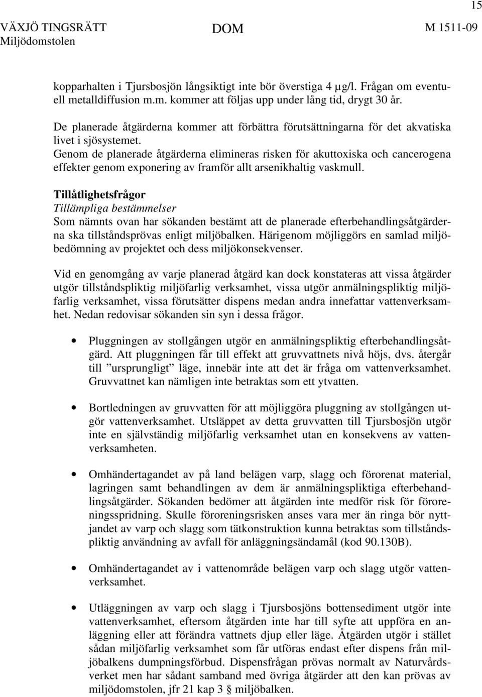 Genom de planerade åtgärderna elimineras risken för akuttoxiska och cancerogena effekter genom exponering av framför allt arsenikhaltig vaskmull.