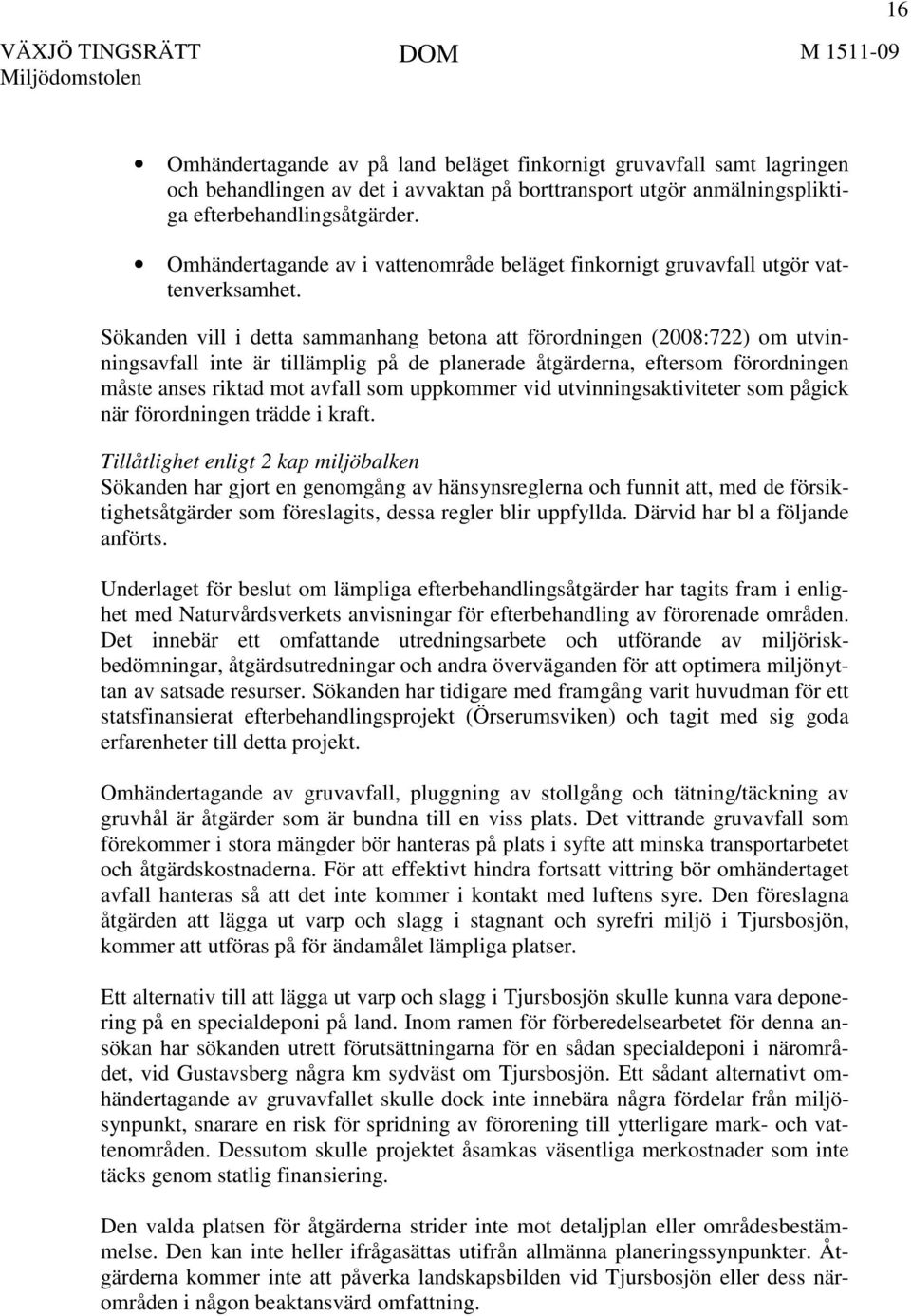 Sökanden vill i detta sammanhang betona att förordningen (2008:722) om utvinningsavfall inte är tillämplig på de planerade åtgärderna, eftersom förordningen måste anses riktad mot avfall som