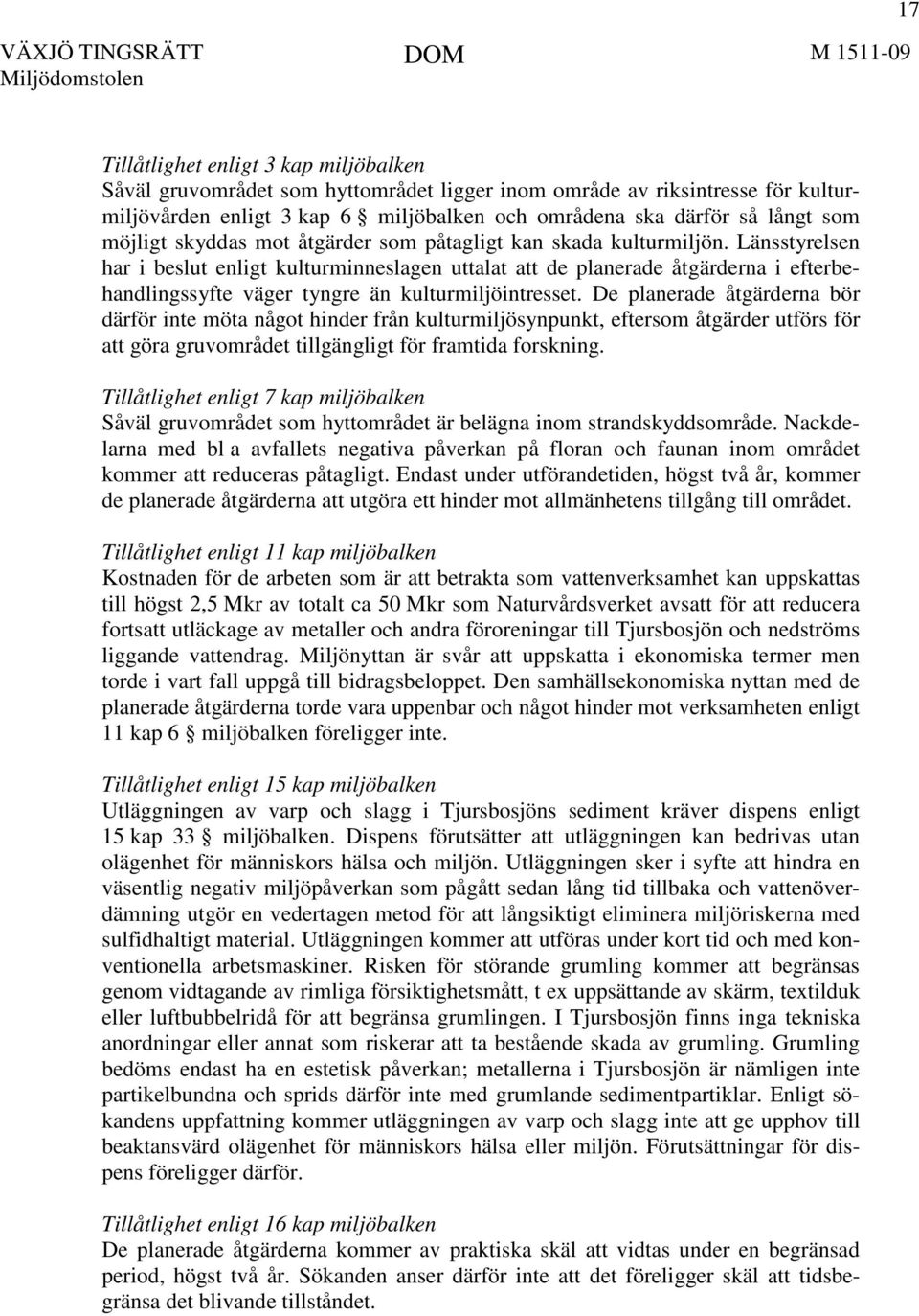 Länsstyrelsen har i beslut enligt kulturminneslagen uttalat att de planerade åtgärderna i efterbehandlingssyfte väger tyngre än kulturmiljöintresset.