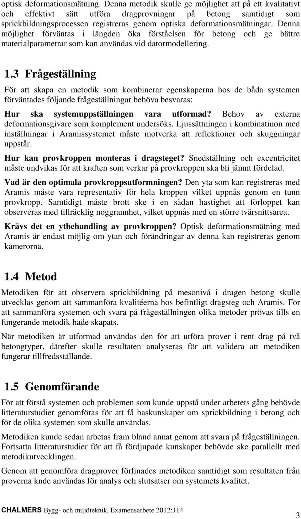 Denna möjlighet förväntas i längden öka förståelsen för betong och ge bättre materialparametrar som kan användas vid datormodellering. 1.