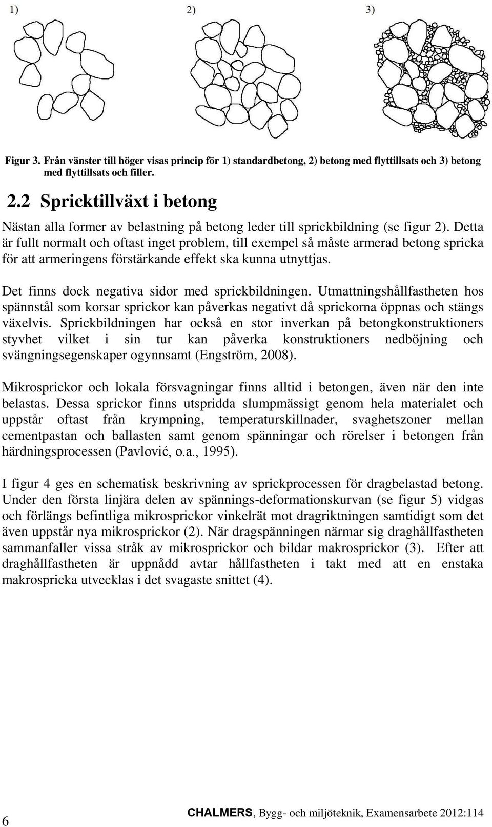 Det finns dock negativa sidor med sprickbildningen. Utmattningshållfastheten hos spännstål som korsar sprickor kan påverkas negativt då sprickorna öppnas och stängs växelvis.