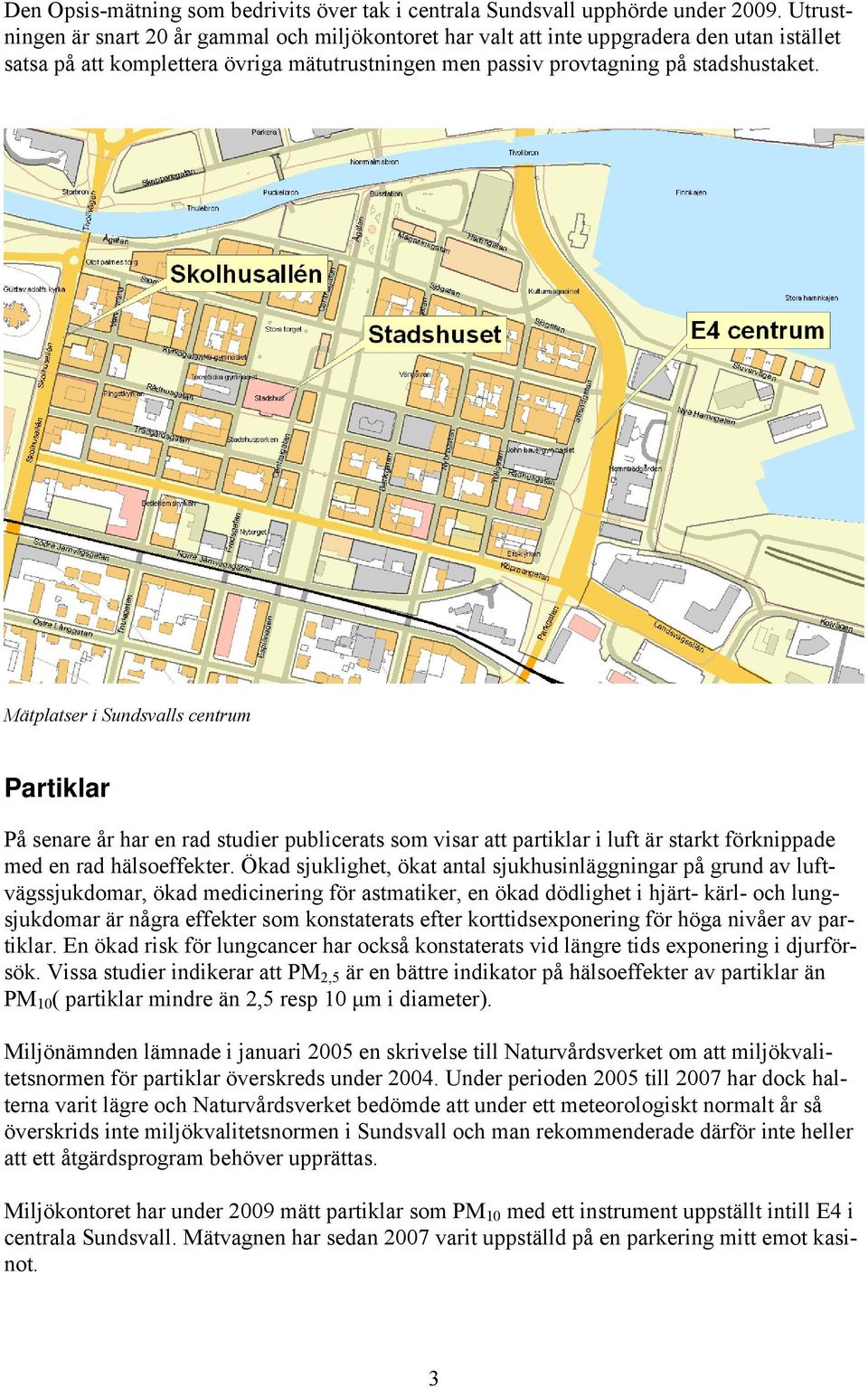 Mätplatser i Sundsvalls centrum Partiklar På senare år har en rad studier publicerats som visar att partiklar i luft är starkt förknippade med en rad hälsoeffekter.