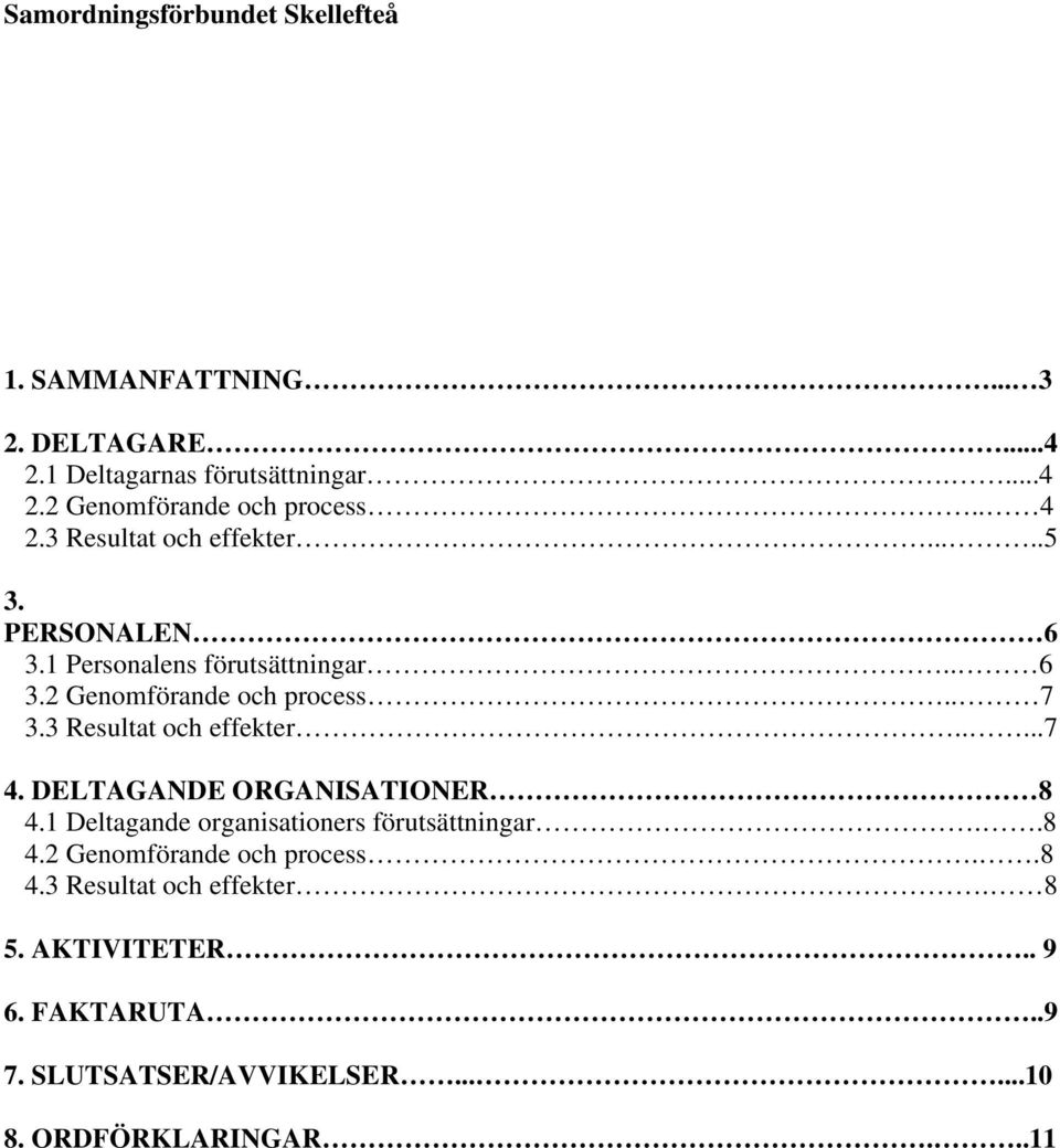 3 Resultat och effekter.....7 4. DELTAGANDE ORGANISATIONER 8 4.1 Deltagande organisationers förutsättningar..8 4.2 Genomförande och process.