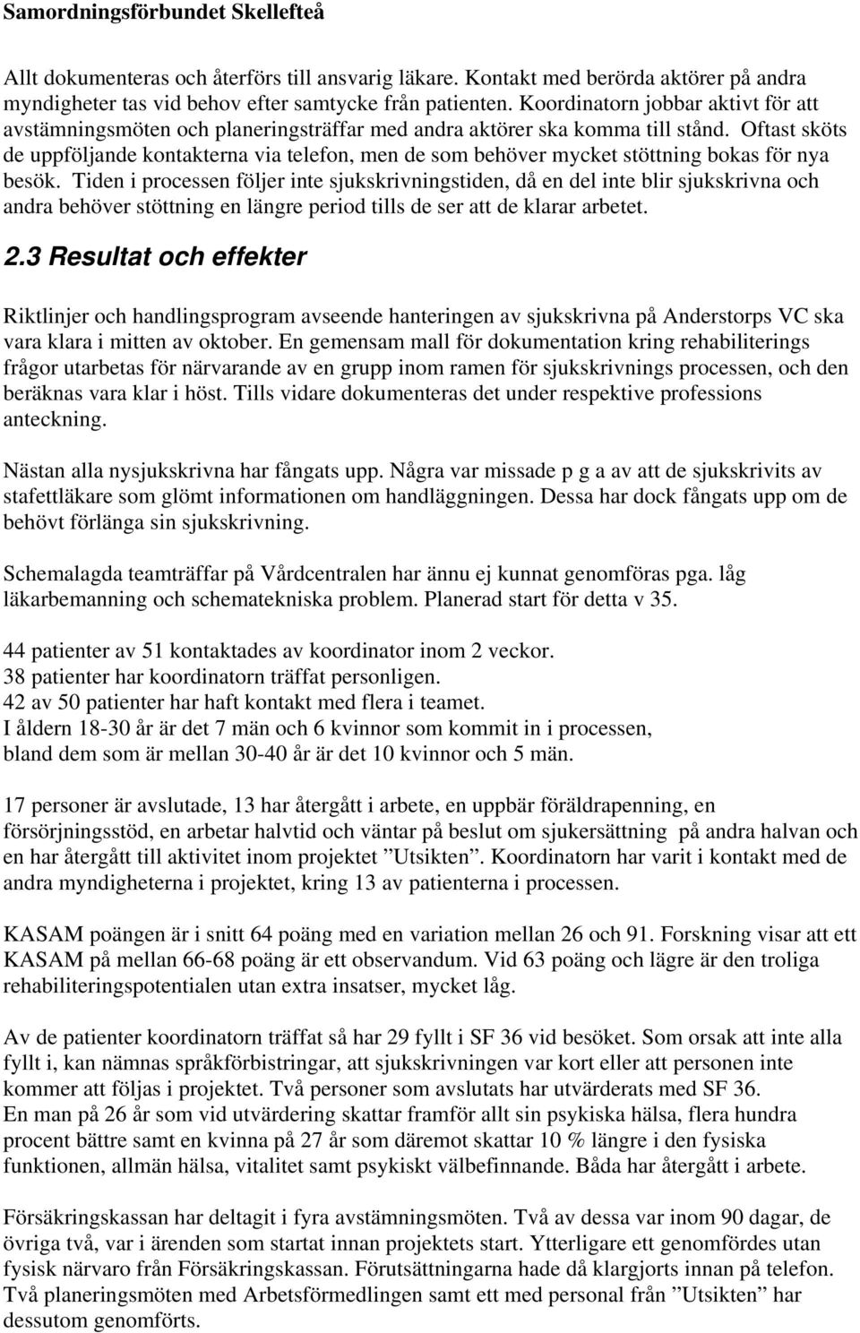 Oftast sköts de uppföljande kontakterna via telefon, men de som behöver mycket stöttning bokas för nya besök.