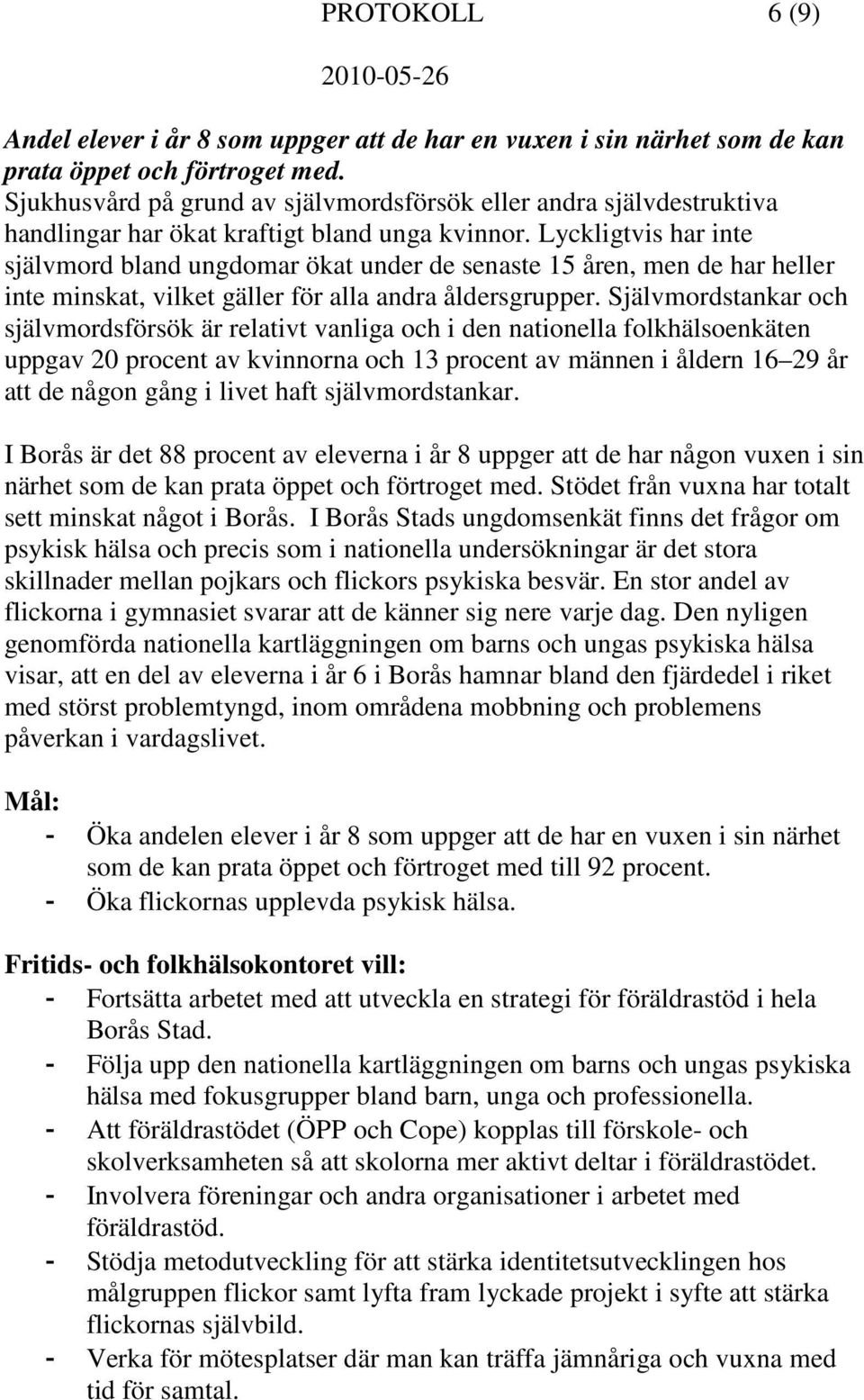 Lyckligtvis har inte självmord bland ungdomar ökat under de senaste 15 åren, men de har heller inte minskat, vilket gäller för alla andra åldersgrupper.