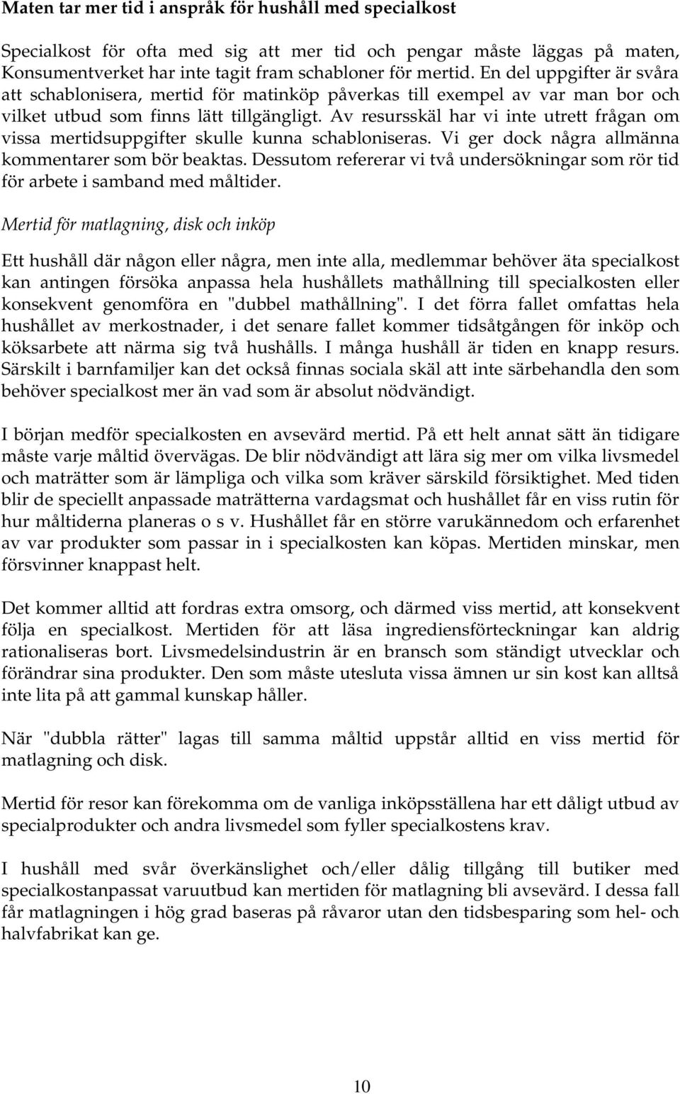 Av resursskäl har vi inte utrett frågan om vissa mertidsuppgifter skulle kunna schabloniseras. Vi ger dock några allmänna kommentarer som bör beaktas.