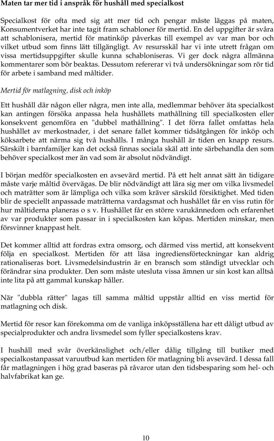 Av resursskäl har vi inte utrett frågan om vissa mertidsuppgifter skulle kunna schabloniseras. Vi ger dock några allmänna kommentarer som bör beaktas.