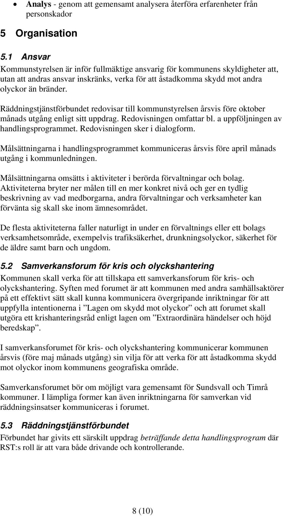 Räddningstjänstförbundet redovisar till kommunstyrelsen årsvis före oktober månads utgång enligt sitt uppdrag. Redovisningen omfattar bl. a uppföljningen av handlingsprogrammet.