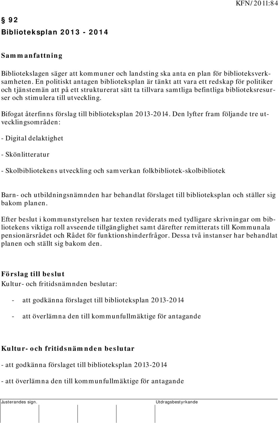 utveckling. Bifogat återfinns förslag till biblioteksplan 2013-2014.