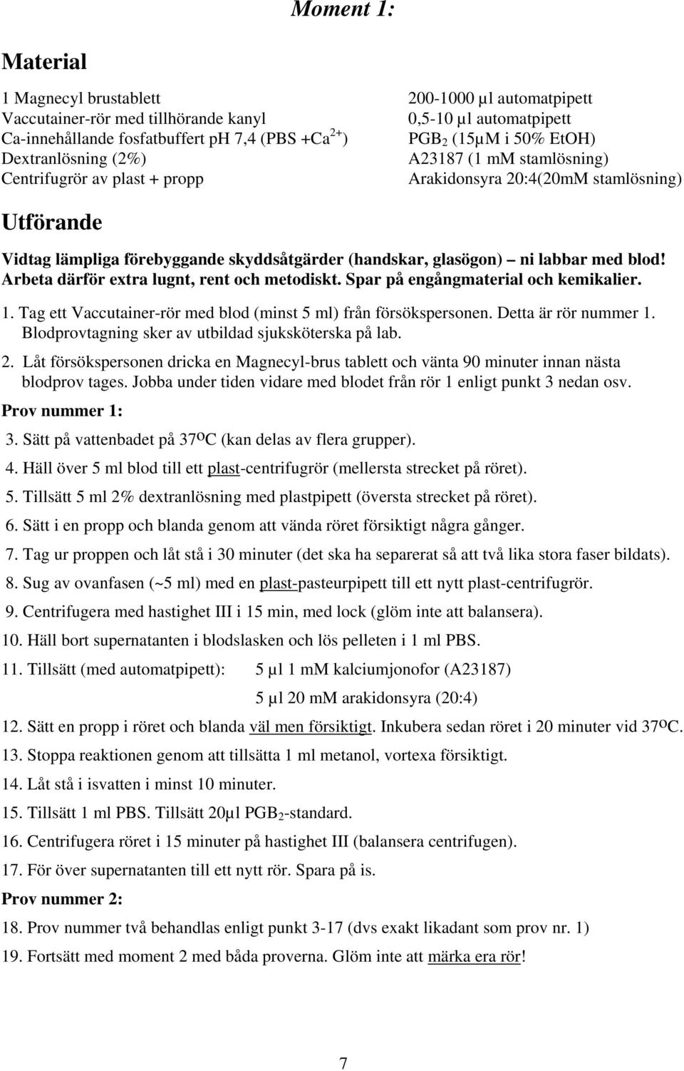 blod! Arbeta därför extra lugnt, rent och metodiskt. Spar på engångmaterial och kemikalier. 1. Tag ett Vaccutainer-rör med blod (minst 5 ml) från försökspersonen. Detta är rör nummer 1.