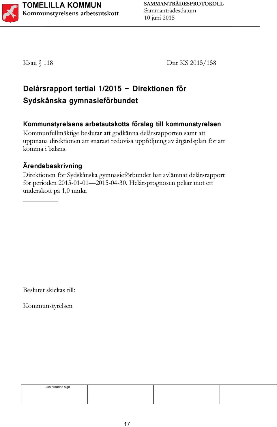 samt att uppmana direktionen att snarast redovisa uppföljning av åtgärdsplan för att komma i balans.