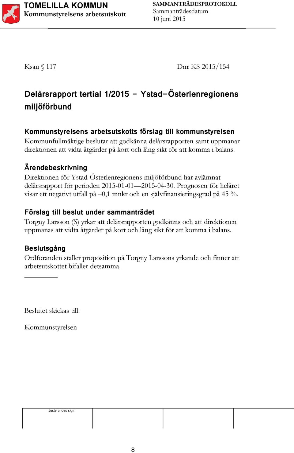 balans. Ärendebeskrivning Direktionen för Ystad-Österlenregionens miljöförbund har avlämnat delårsrapport för perioden 2015-01-01 2015-04-30.