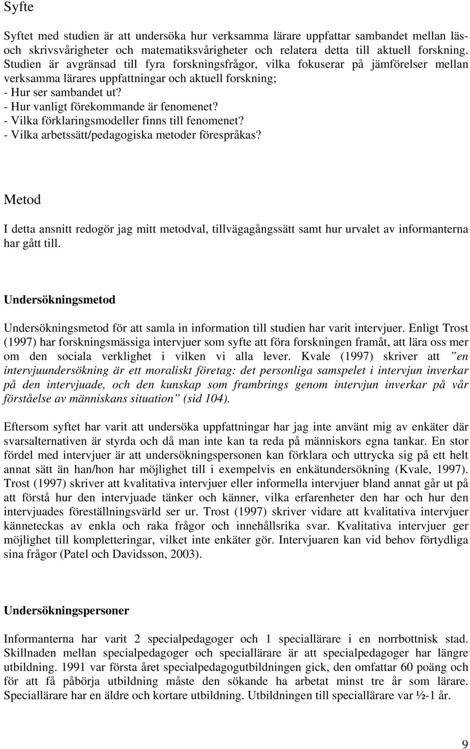 - Hur vanligt förekommande är fenomenet? - Vilka förklaringsmodeller finns till fenomenet? - Vilka arbetssätt/pedagogiska metoder förespråkas?