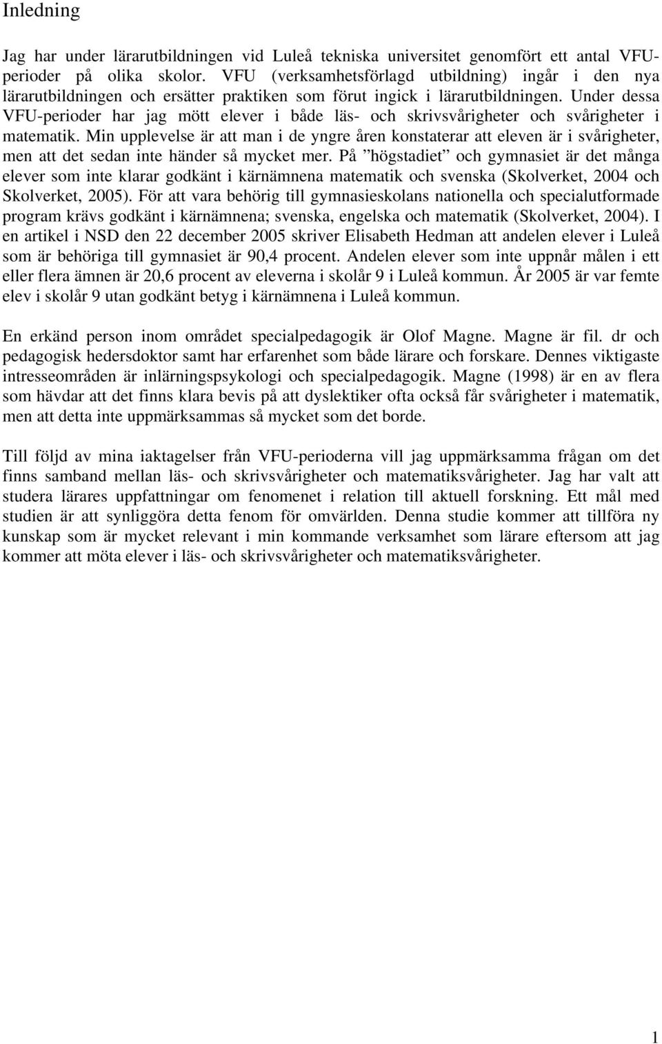 Under dessa VFU-perioder har jag mött elever i både läs- och skrivsvårigheter och svårigheter i matematik.