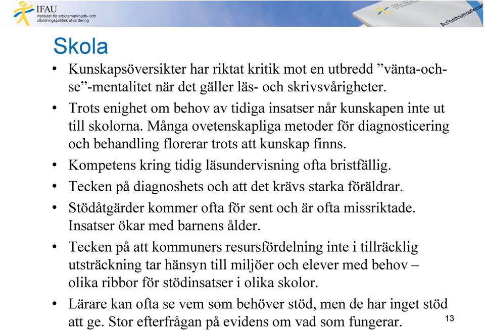 Kompetens kring tidig läsundervisning ofta bristfällig. Tecken på diagnoshets och att det krävs starka föräldrar. Stödåtgärder kommer ofta för sent och är ofta missriktade.