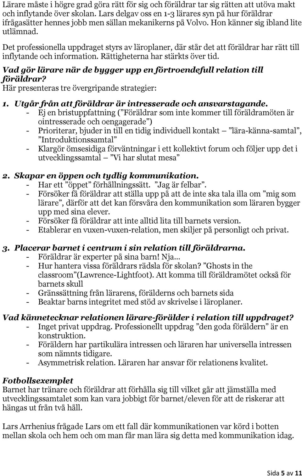Det professionella uppdraget styrs av läroplaner, där står det att föräldrar har rätt till inflytande och information. Rättigheterna har stärkts över tid.