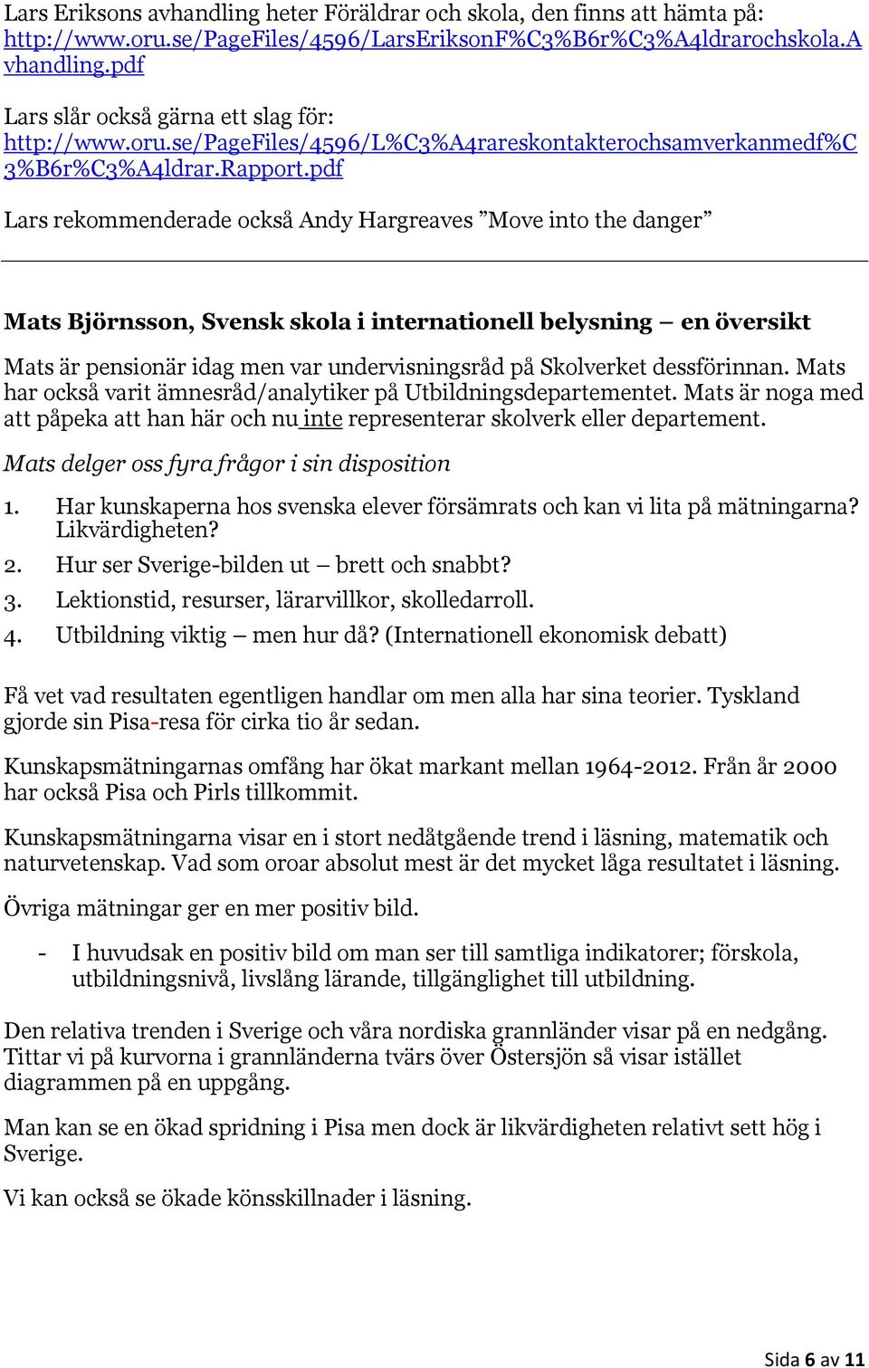 pdf Lars rekommenderade också Andy Hargreaves Move into the danger Mats Björnsson, Svensk skola i internationell belysning en översikt Mats är pensionär idag men var undervisningsråd på Skolverket