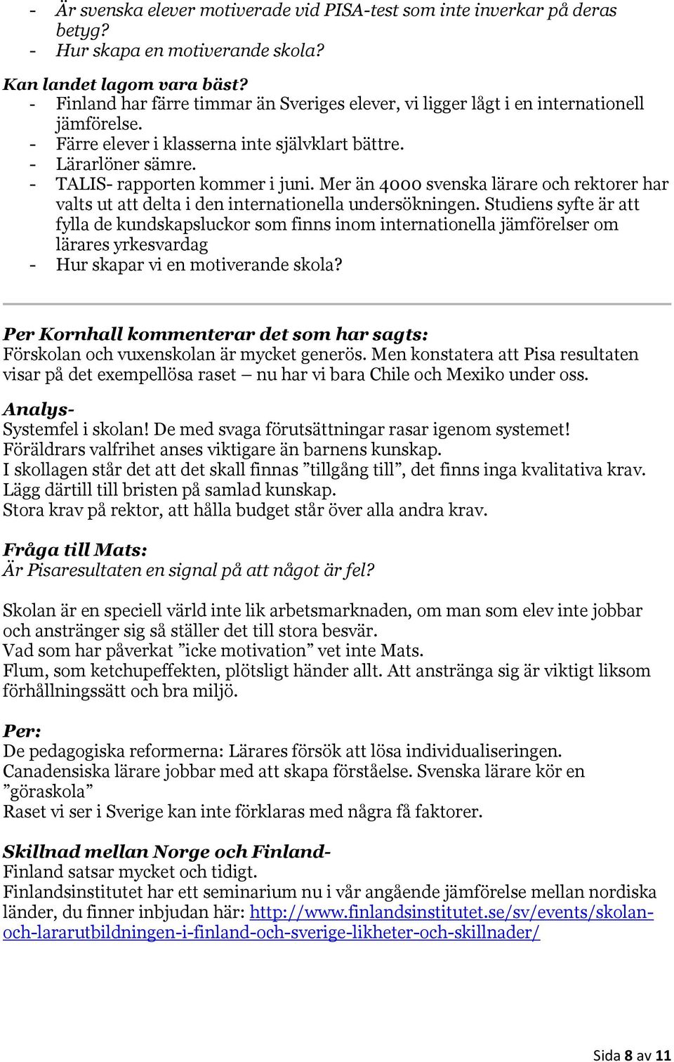 Mer än 4000 svenska lärare och rektorer har valts ut att delta i den internationella undersökningen.