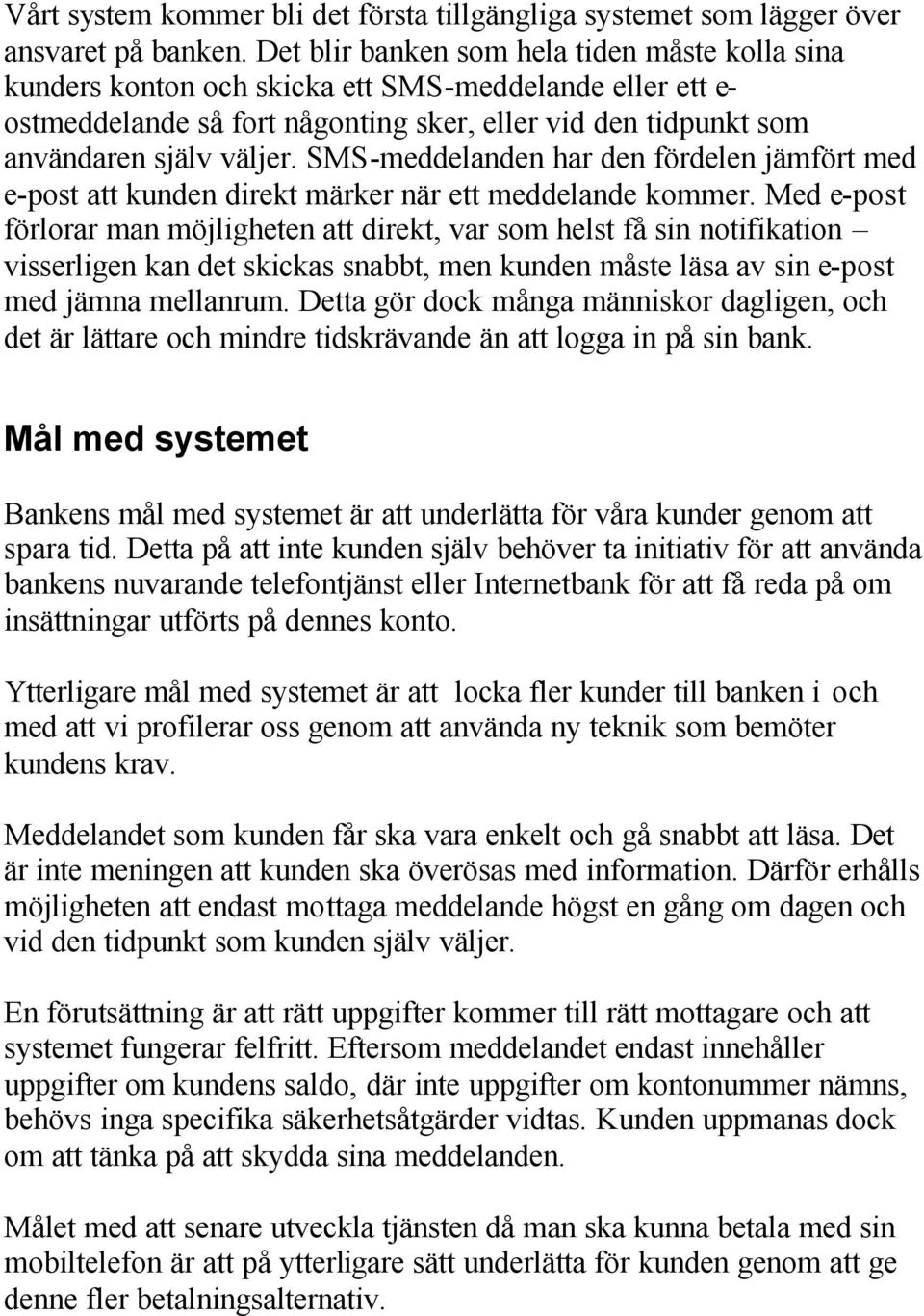 SMS-meddelanden har den fördelen jämfört med e-post att kunden direkt märker när ett meddelande kommer.