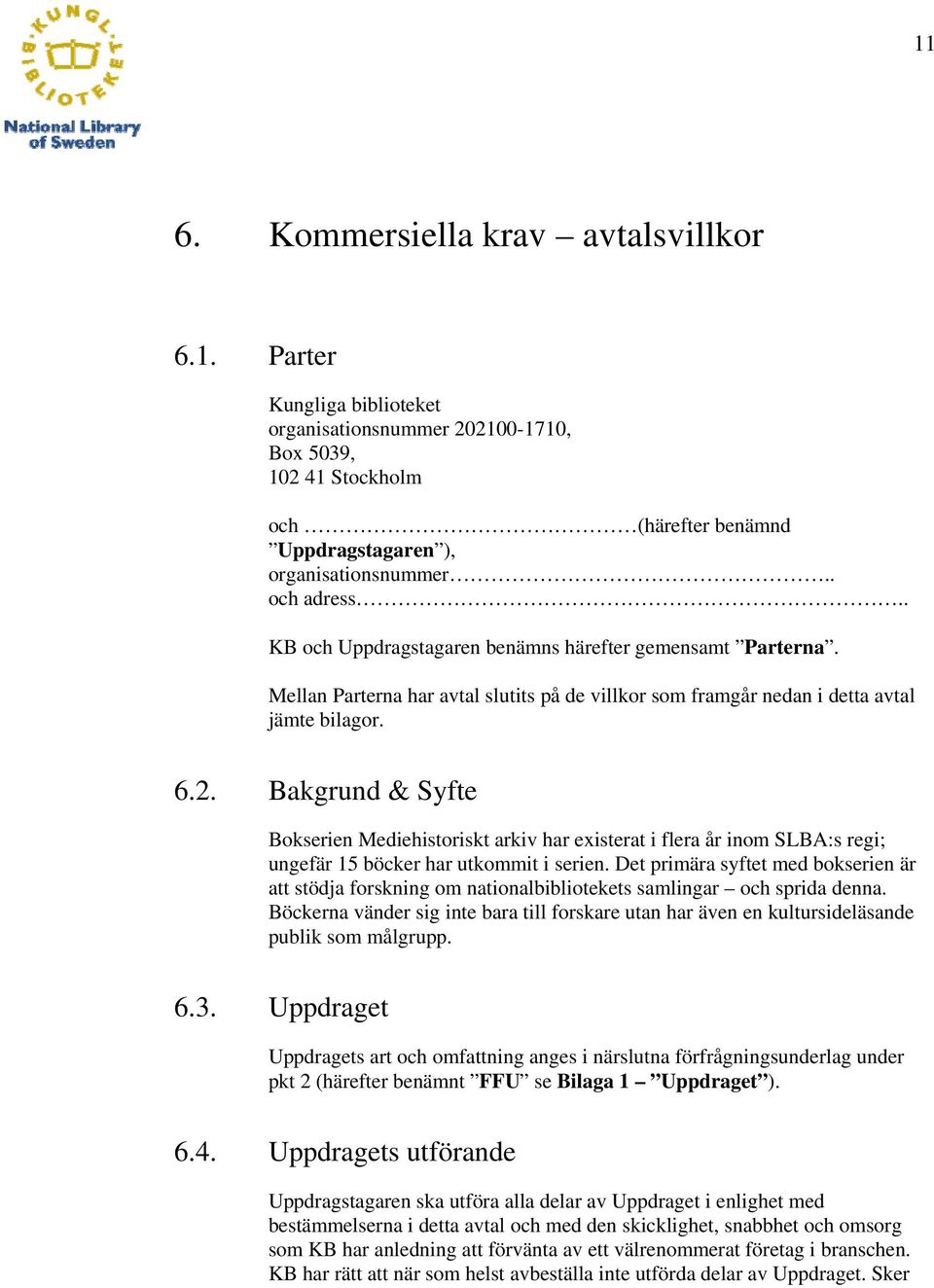 Bakgrund & Syfte Bokserien Mediehistoriskt arkiv har existerat i flera år inom SLBA:s regi; ungefär 15 böcker har utkommit i serien.