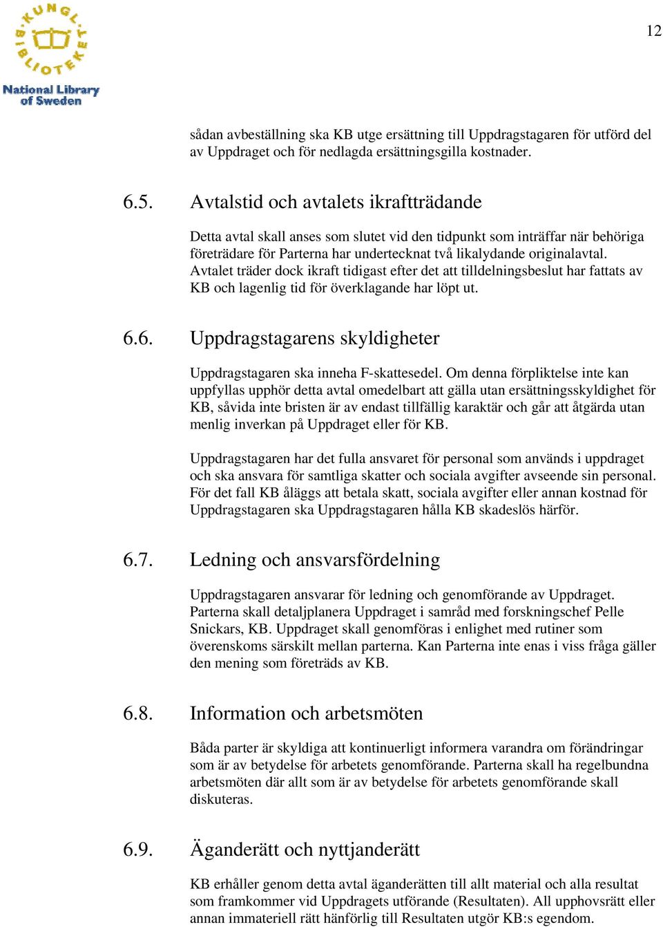 Avtalet träder dock ikraft tidigast efter det att tilldelningsbeslut har fattats av KB och lagenlig tid för överklagande har löpt ut. 6.