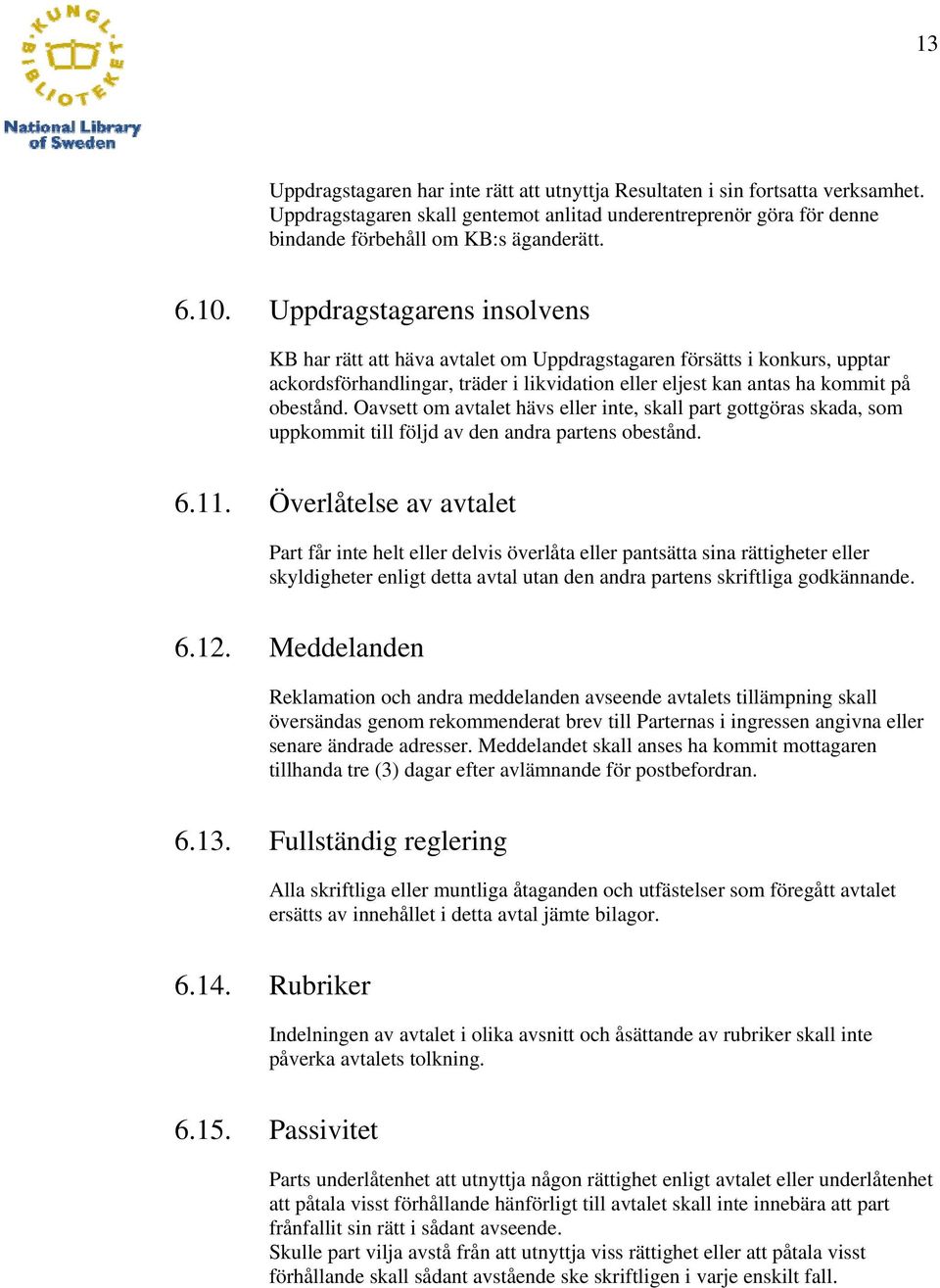 Oavsett om avtalet hävs eller inte, skall part gottgöras skada, som uppkommit till följd av den andra partens obestånd. 6.11.