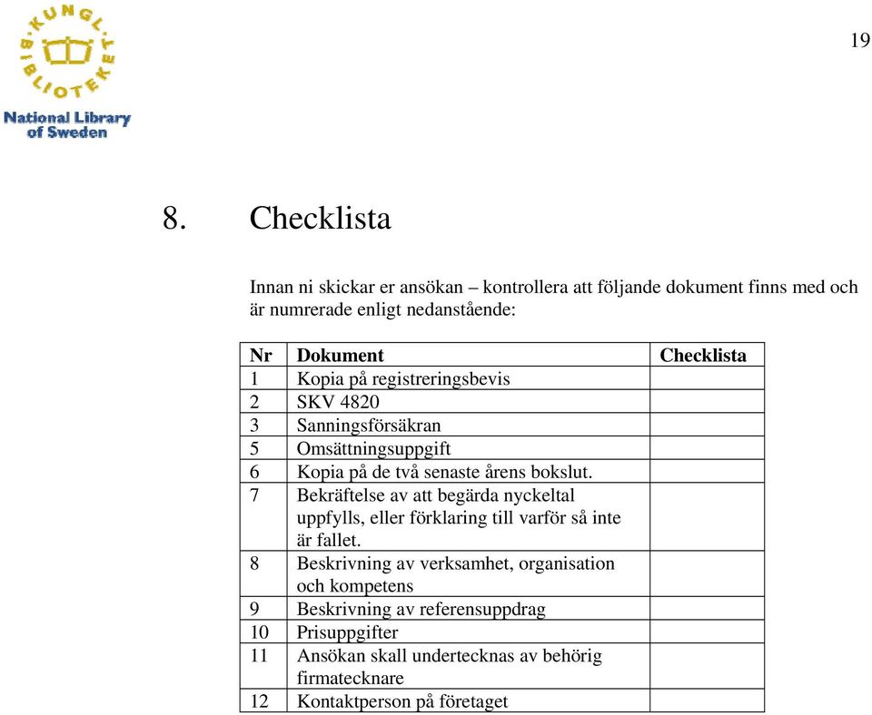 7 Bekräftelse av att begärda nyckeltal uppfylls, eller förklaring till varför så inte är fallet.