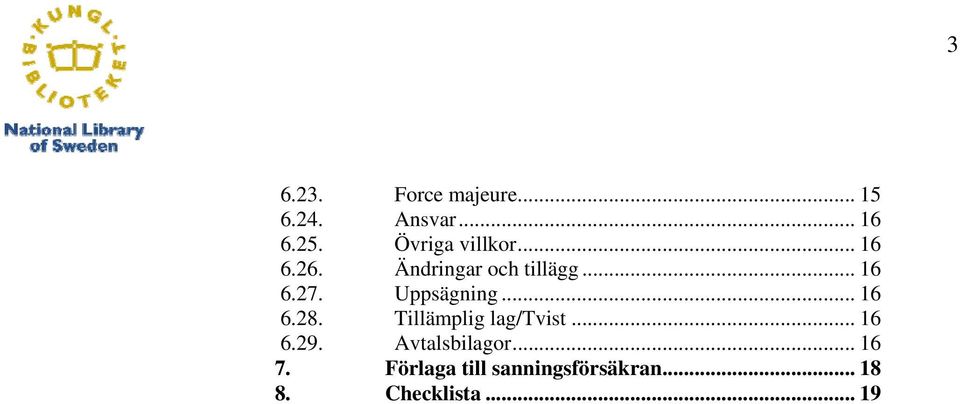 Uppsägning... 16 6.28. Tillämplig lag/tvist... 16 6.29.