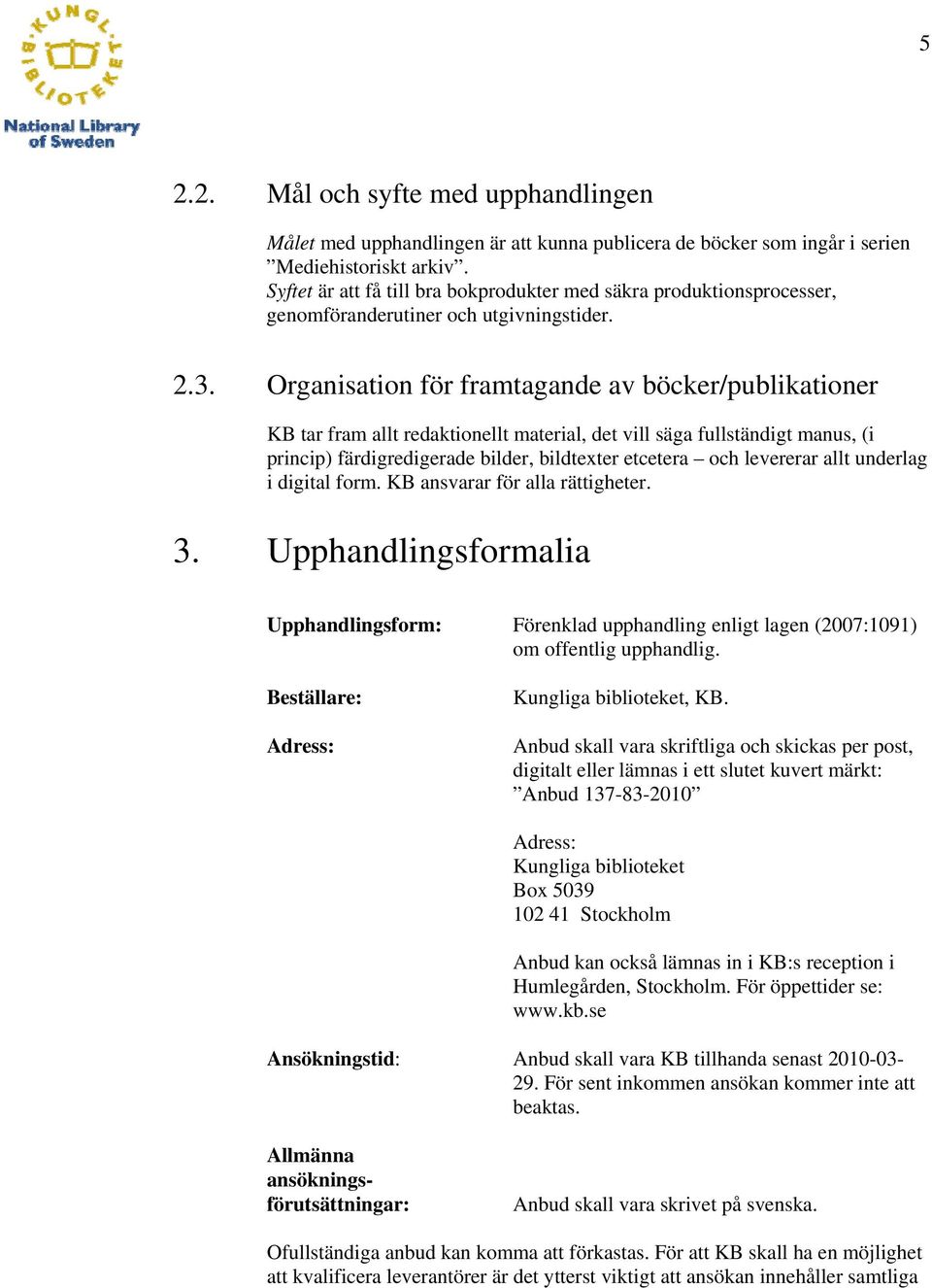 Organisation för framtagande av böcker/publikationer KB tar fram allt redaktionellt material, det vill säga fullständigt manus, (i princip) färdigredigerade bilder, bildtexter etcetera och levererar