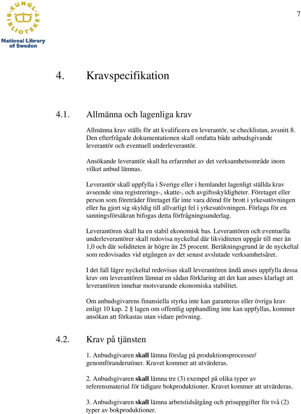 Leverantör skall uppfylla i Sverige eller i hemlandet lagenligt ställda krav avseende sina registrerings-, skatte-, och avgiftsskyldigheter.