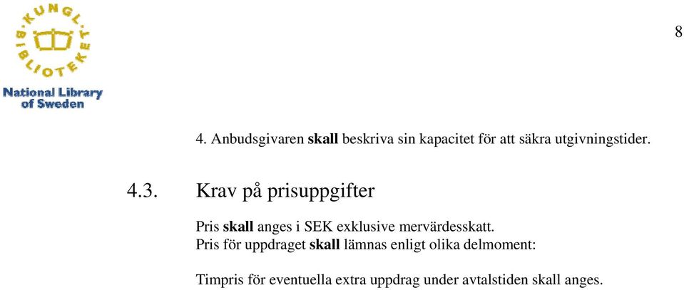 Krav på prisuppgifter Pris skall anges i SEK exklusive mervärdesskatt.