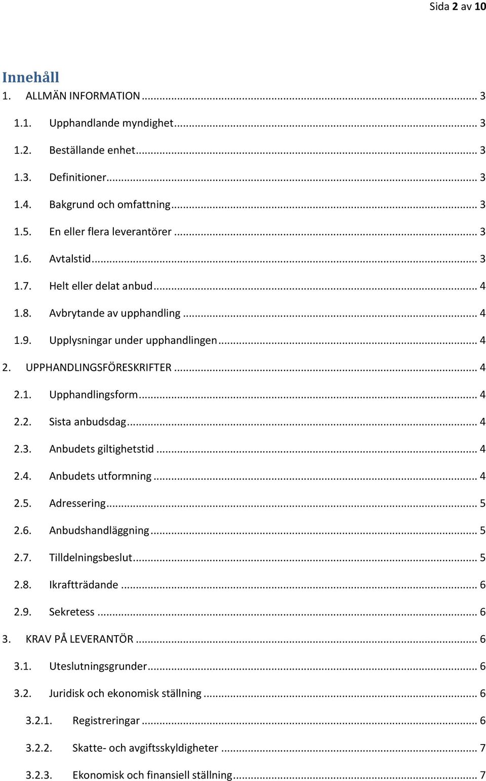 .. 4 2.3. Anbudets giltighetstid... 4 2.4. Anbudets utformning... 4 2.5. Adressering... 5 2.6. Anbudshandläggning... 5 2.7. Tilldelningsbeslut... 5 2.8. Ikraftträdande... 6 2.9. Sekretess... 6 3.